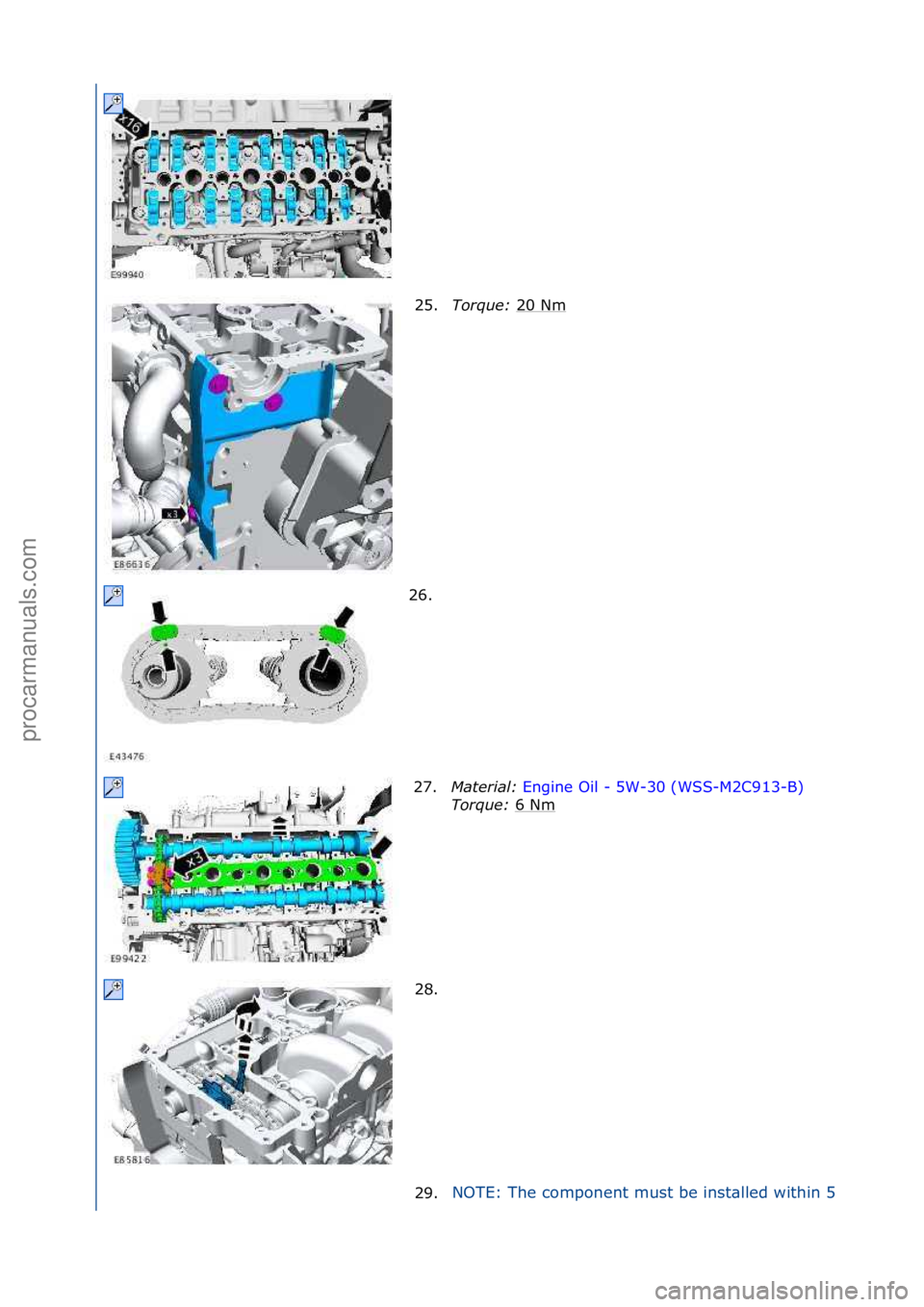 FORD GALAXY 2006  Service Repair Manual 25.Tor\fue\b  20\fNm\f
26. \f 27. Material\b  Engine\fOil\f-\f5W-30\f(WSS-M2C913-B) \f
To r

\fue\b  6\fNm
\f
28. \f
29.
NOTE:\fThe\fcomponent\fmust\fbe\finst\blled\fwithin\f5\f
\f\f
\f
\f\f
\f\f
\f\f