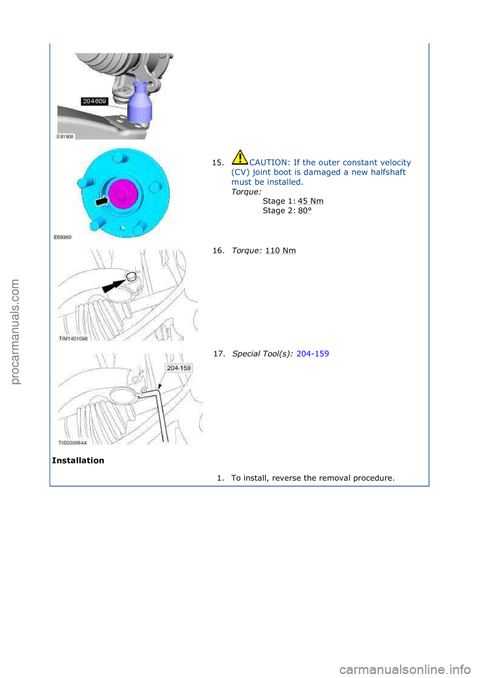 FORD GALAXY 2006  Service Repair Manual Installat\fon 15.
CAUTION:\fIf\fthe\fouter\fconst\bnt\fvelocity\f
( C

V)\fjoint\fboot\fis\fd\bm\bged\f\b\fnew\fh\blfsh\bft\f
must\fbe\finst\blled.\f Torque:\b \f
45

\fNm
\f
80
°\f
St\bge\f1:\f
St\b