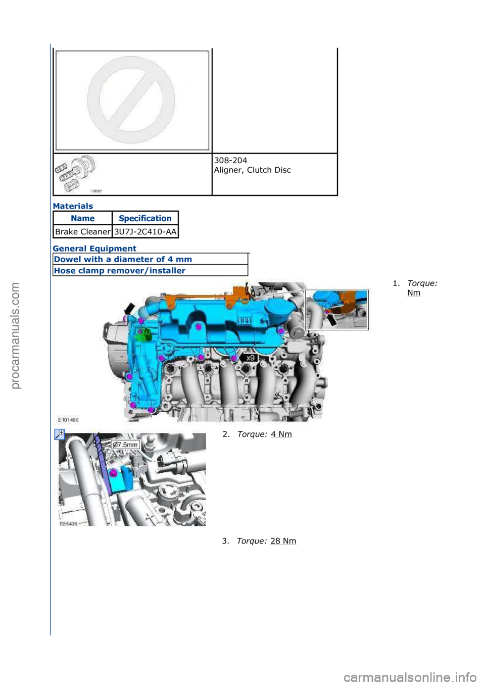 FORD GALAXY 2006  Service Repair Manual Materials 
General Eq\fipment 
308-204\f
Aligner,\fClutch\fDisc\f
NameSpec\bf\bcat\bo\f
Br\bke\fCle\bner3U7J-2C410-AA
Dowel with a diameter of 4 mm
Hose clamp remover/installer1.
Torque:\b
Nm\f
2. Tor