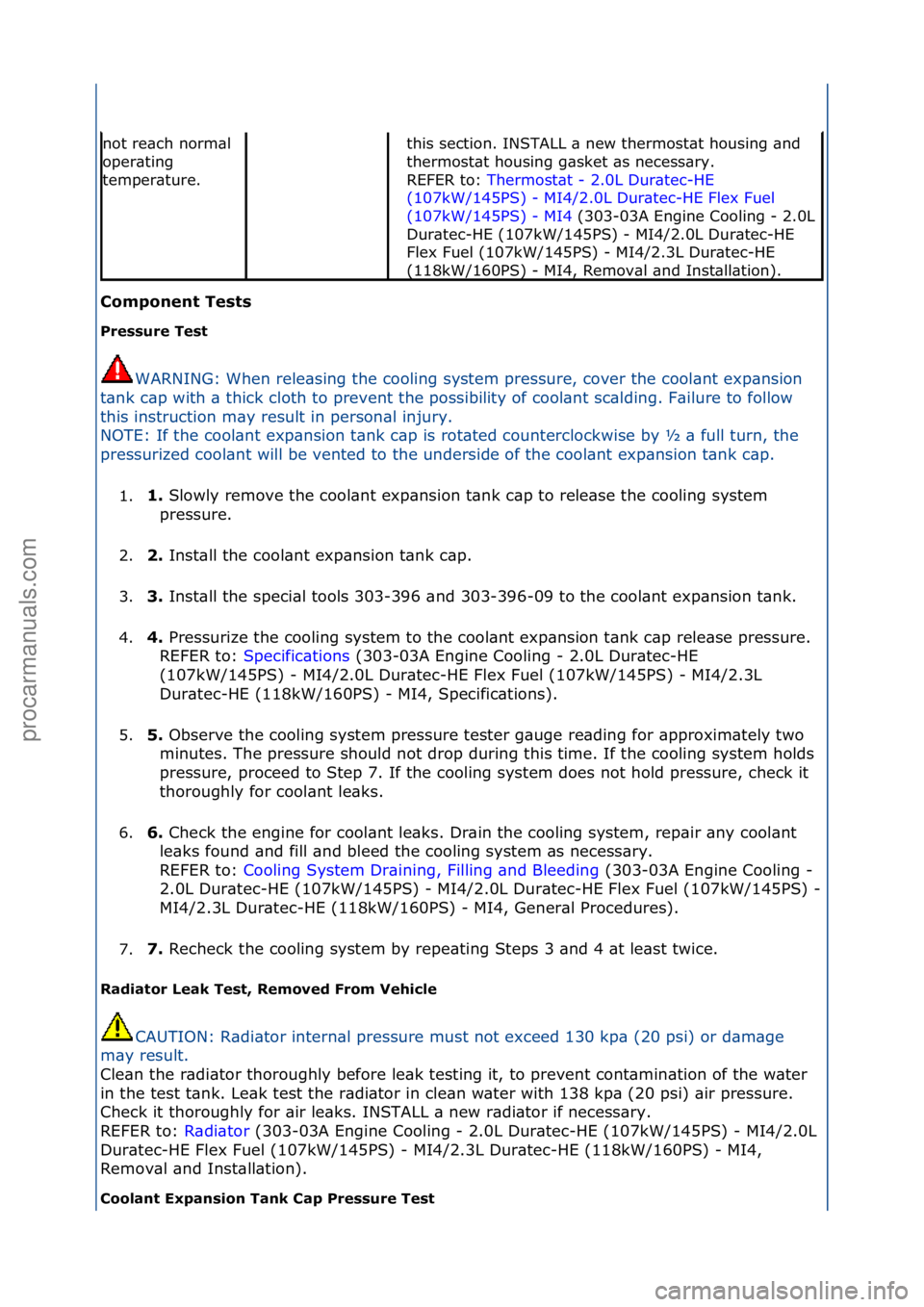 FORD GALAXY 2006  Service Repair Manual C\bmp\bnent Tests 
Pressure Test WARNING:\fWhen\frele\bsing\fthe\fcooling\fsystem\fpressure,\fcover\fthe\fcool\bnt\fexp\bnsion\f
t \b

nk\fc\bp\fwith\f\b\fthick\fcloth\fto\fprevent\fthe\fpossibility\f