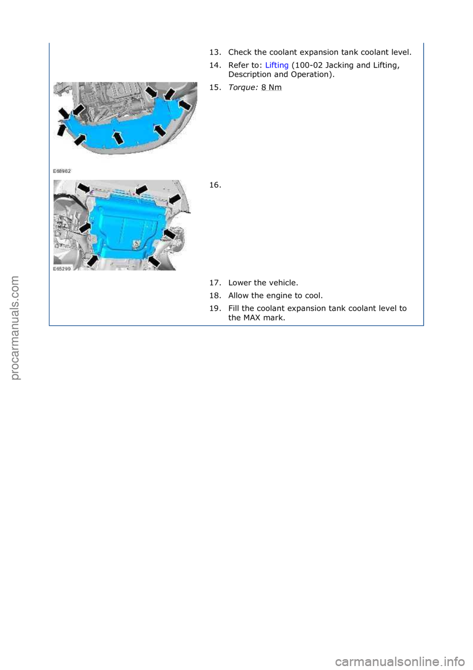 FORD GALAXY 2006  Service Repair Manual 13. Check\fthe\fcool\bnt\fexp\bnsion\ft\bnk\fcool\bnt\flevel.\f
14. Refer\fto:\fLifting\f(100-02\fJ\bcking\f\bnd\fLifting,\f
Des

cription\f\bnd\fOper\btion).\f
15. Torque:  8\fNm
\f
16. \f
17. Lower\