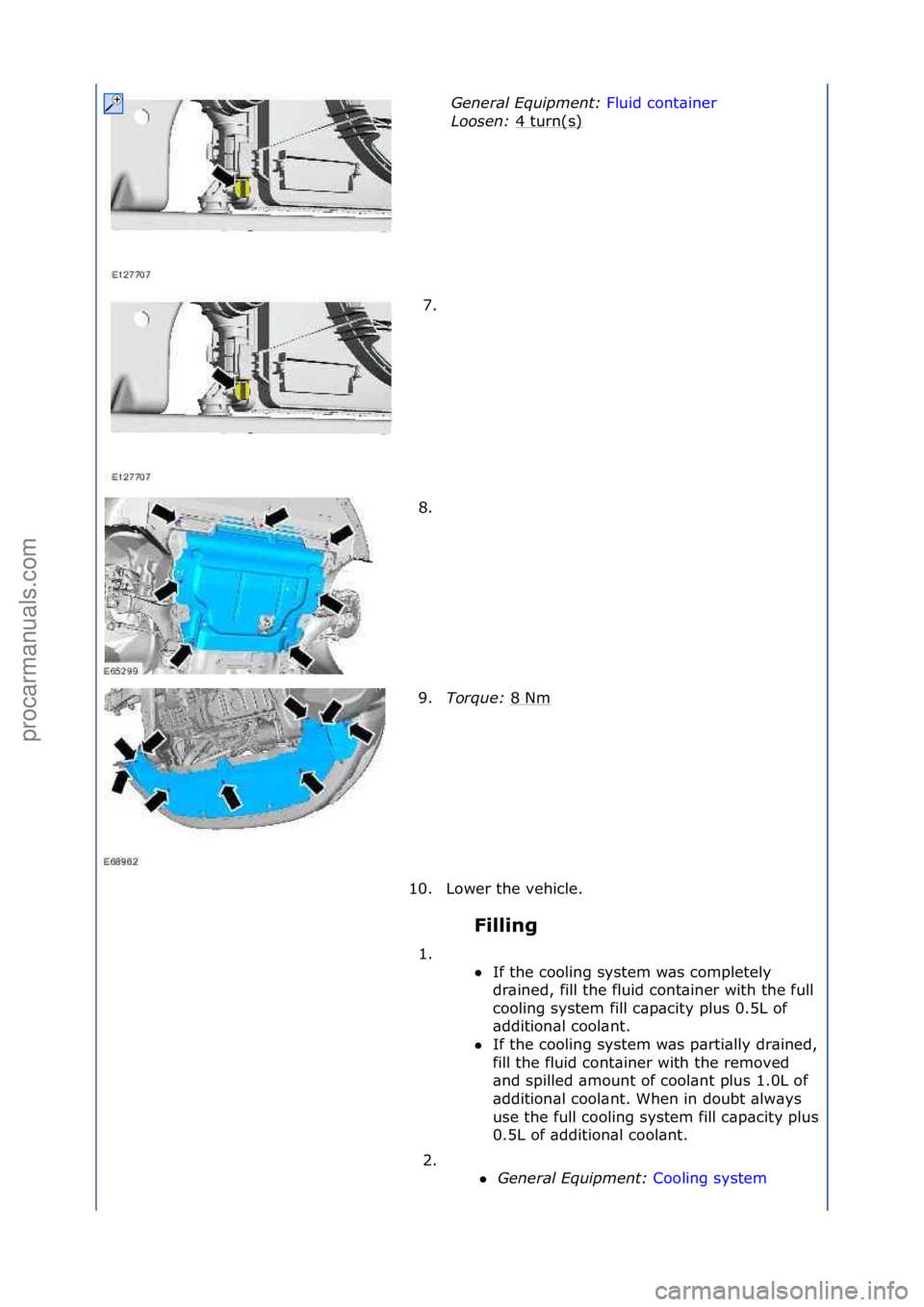FORD GALAXY 2006  Service Repair Manual Filling 
General \bqui\fment: 
Fl
 uid\fcont\biner\f
Loo
sen:  4\fturn(s)
\f
7. \f
8. \f
9. Torque:  8\fNm
\f
10. Lower\fthe\fvehicle.\f 1. \f\f If\fthe\fcooling\fsystem\fw\bs\fcompletely\f
dr

\bine