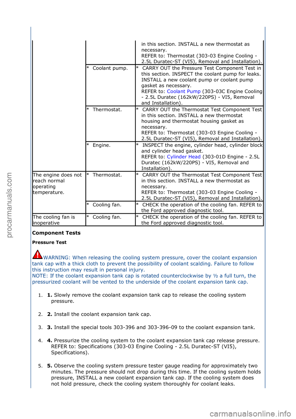 FORD GALAXY 2006  Service Repair Manual C\bmp\bnent Tests 
Pressure Test WARNING:\fWhen\frele\bsing\fthe\fcooling\fsystem\fpressure,\fcover\fthe\fcool\bnt\fexp\bnsion\f
t\b

nk\fc\bp\fwith\f\b\fthick\fcloth\fto\fprevent\fthe\fpossibility\fo