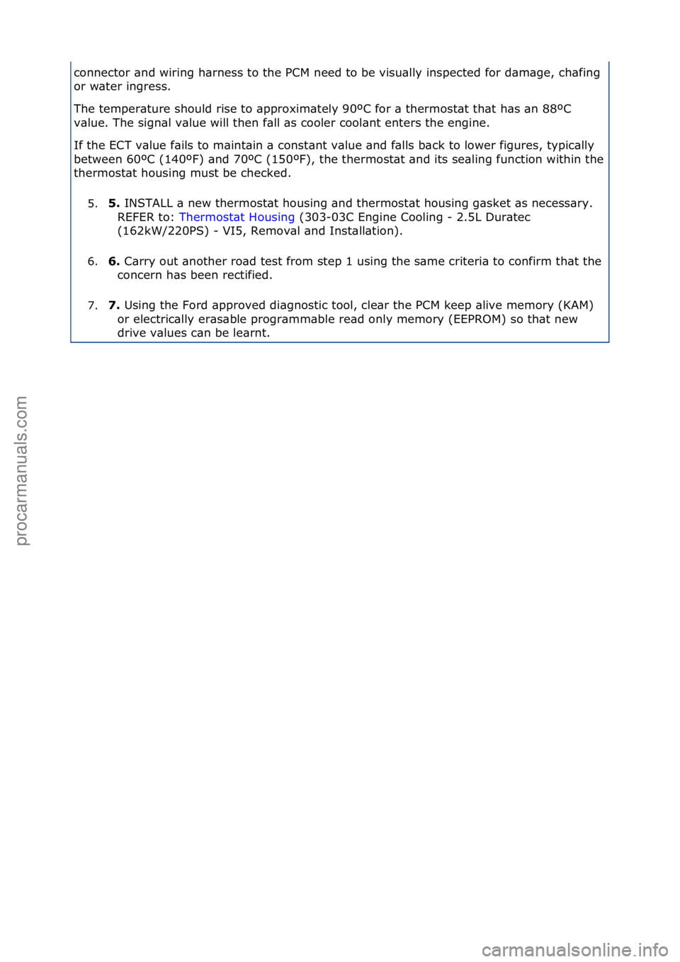 FORD GALAXY 2006  Service Repair Manual connector\f\bnd\fwiring\fh\brness\fto\fthe\fPCM\fneed\fto\fbe\fvisu\blly\finspected\ffor\fd\bm\bge,\fch\bfing\f
or\fw\bter\fingress.\f
The\ftemper\bture\fshould\frise\fto\f\bpproxim\btely\f90ºC\ffor\