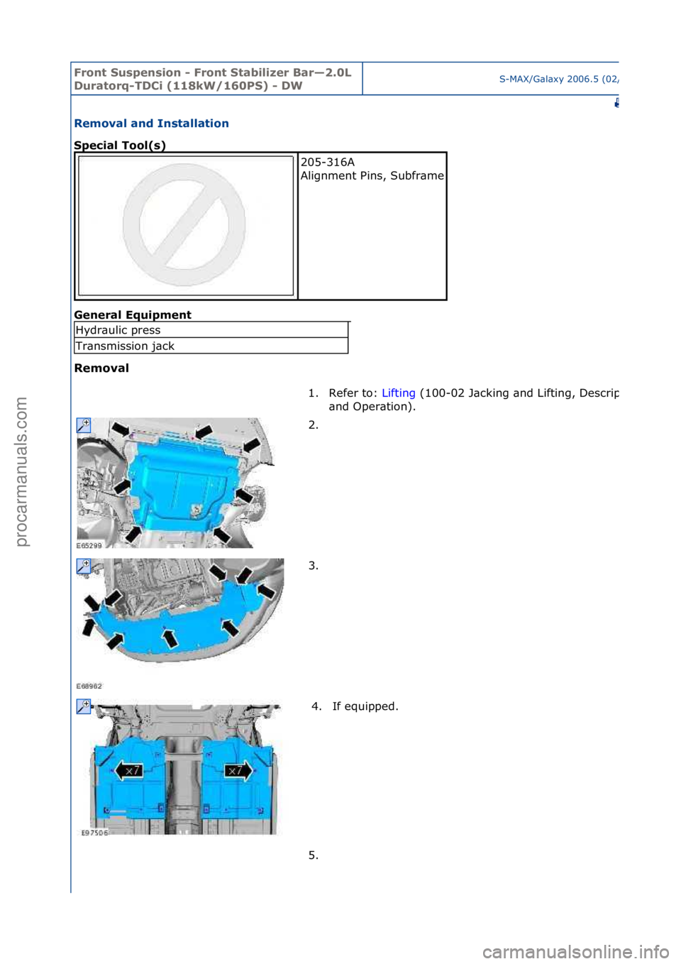 FORD GALAXY 2006  Service Repair Manual Front S\bspens\fon - Front Stab\fl\fzer Bar—2.0L 
D\bratorq-TDC\f (118kW/160PS) - DWS-MAX/G\bl\bxy\f2006.5\f(02/2006
Removal and Installat\fon 
Spec\fal Tool(s) 
Gen
eral Eq\b\fpment 
Removal 
205-3