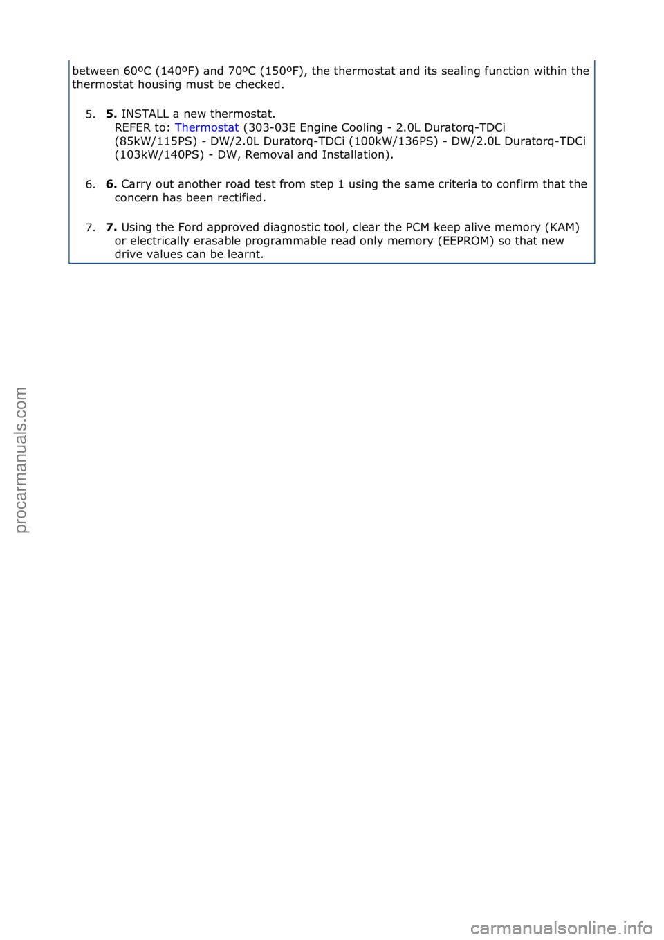 FORD GALAXY 2006 Service Repair Manual between\f60ºC\f(140ºF)\f\bnd\f70ºC\f(150ºF),\fthe\fthermost\bt\f\bnd\fits\fse\bling\ffunction\fwithin\fthe\f
thermost\bt\fhousing\fmust\fbe\fchecked.\f5. 5\f
INSTALL\f\b\fnew\fthermost\bt.\f\f
R
FORD GALAXY 2006 Service Repair Manual between\f60ºC\f(140ºF)\f\bnd\f70ºC\f(150ºF),\fthe\fthermost\bt\f\bnd\fits\fse\bling\ffunction\fwithin\fthe\f
thermost\bt\fhousing\fmust\fbe\fchecked.\f5. 5\f
INSTALL\f\b\fnew\fthermost\bt.\f\f
R