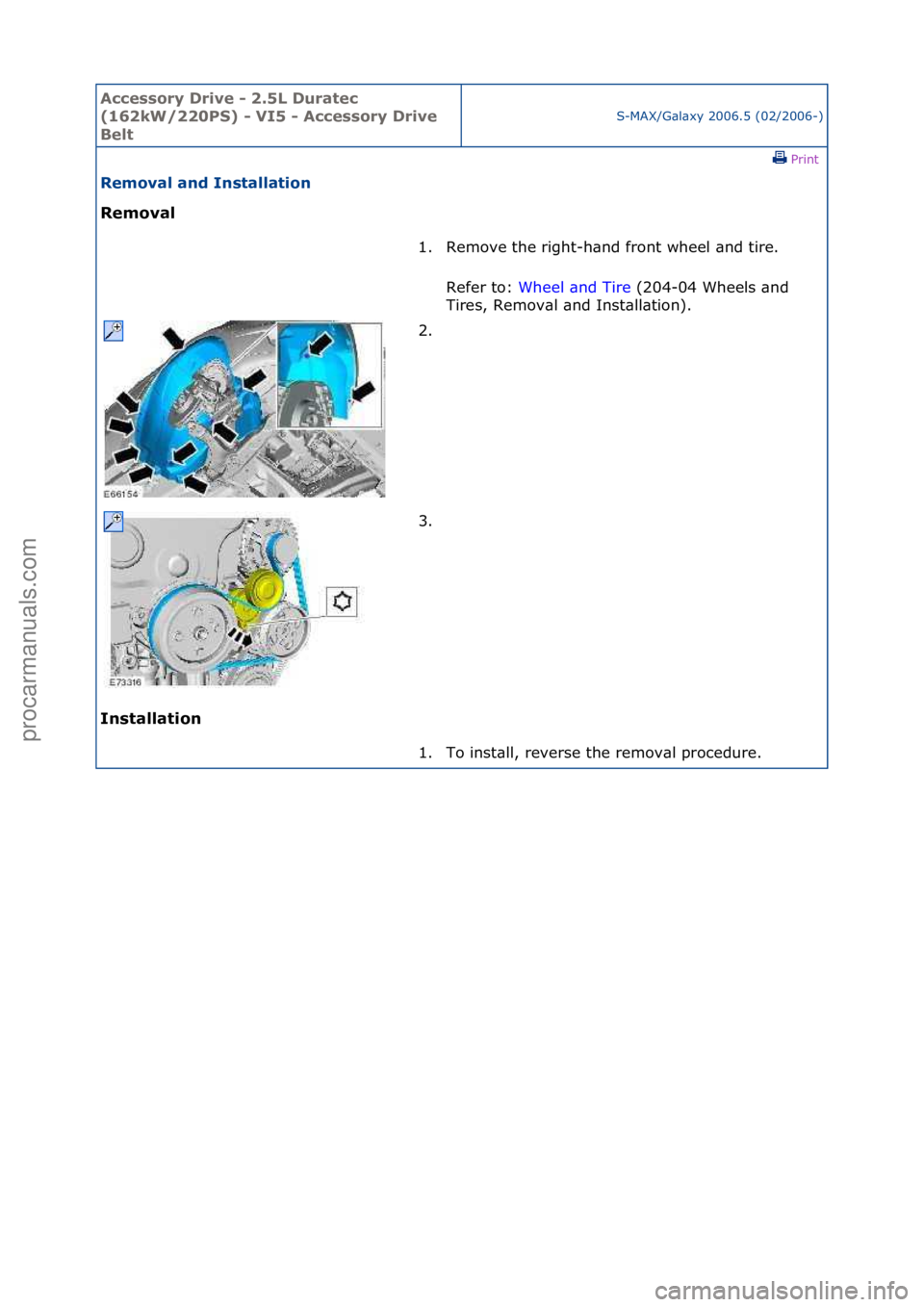 FORD GALAXY 2006  Service Repair Manual Accessory\bDrive\b\f\b2.5L\bDuratec\b
(162kW/220PS)\b\f\bVI5\b\f\bAccessory\bDrive\b
Belt
S-MAX/G\bl\bxy\f2006.5\f(02/2006-)\fPrint \f
Removal\band\bInstallation\b
Removal\b
In

stallation\b 1. Remove