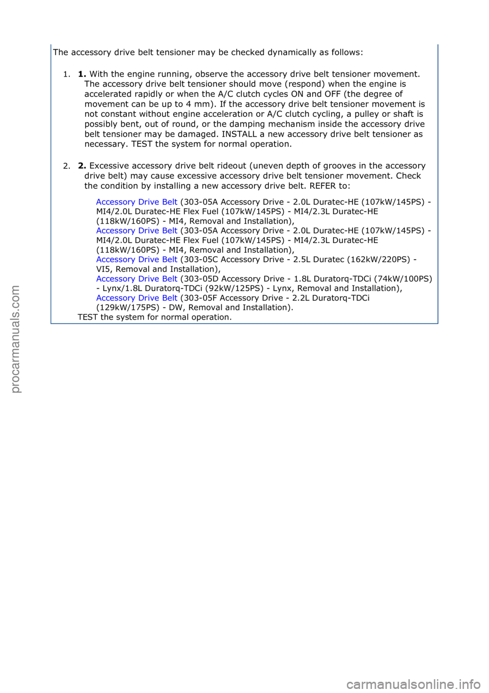FORD GALAXY 2006  Service Repair Manual The\f\bccessory\fdrive\fbelt\ftensioner\fm\by\fbe\fchecked\fdyn\bmic\blly\f\bs\ffollows:\f1. 1.\b
With\fthe\fengine\frunning,\fobserve\fthe\f\bccessory\fdrive\fbelt\ftensioner\fmovement.\f
T
 he\f\bcc