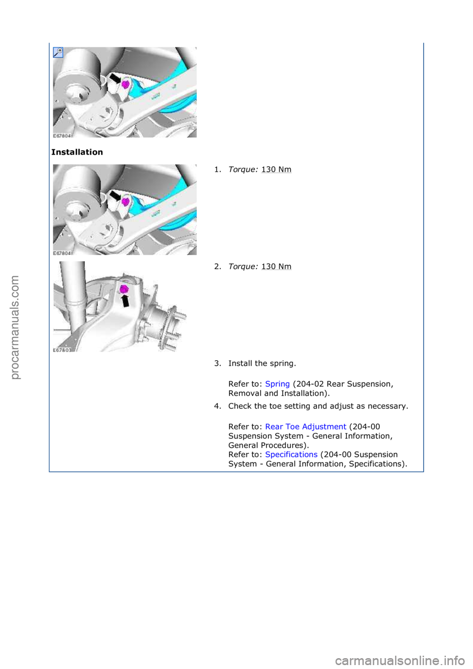 FORD GALAXY 2006  Service Repair Manual In\btallati\fn 1.Torque:  1
 30\fNm\f
2. Torque:  130\fNm
\f
3. Inst\bll\fthe\fspring.\f Refer\fto:\f Spring\f(204-02\fRe\br\fSuspension,\f
Re m

ov\bl\f\bnd\fInst\bll\btion).\f
4. Check\fthe\ftoe\fse