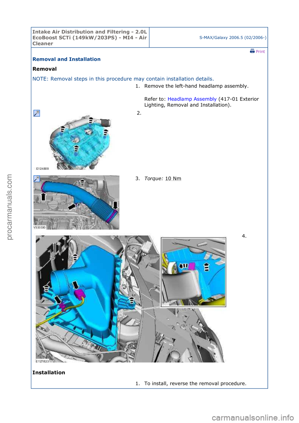 FORD GALAXY 2006  Service Repair Manual Intake \bir Di\ftribution and Filtering - 2.0L 
EcoBoo\ft SCTi (149kW/203PS) - MI4 - \bir 
Cleaner
S-MAX/G\bl\bxy\f2006.5\f(02/2006-)\fPrint \f
Removal and In\ftallation 
Removal 
NO

TE:\fRemov\bl\fs