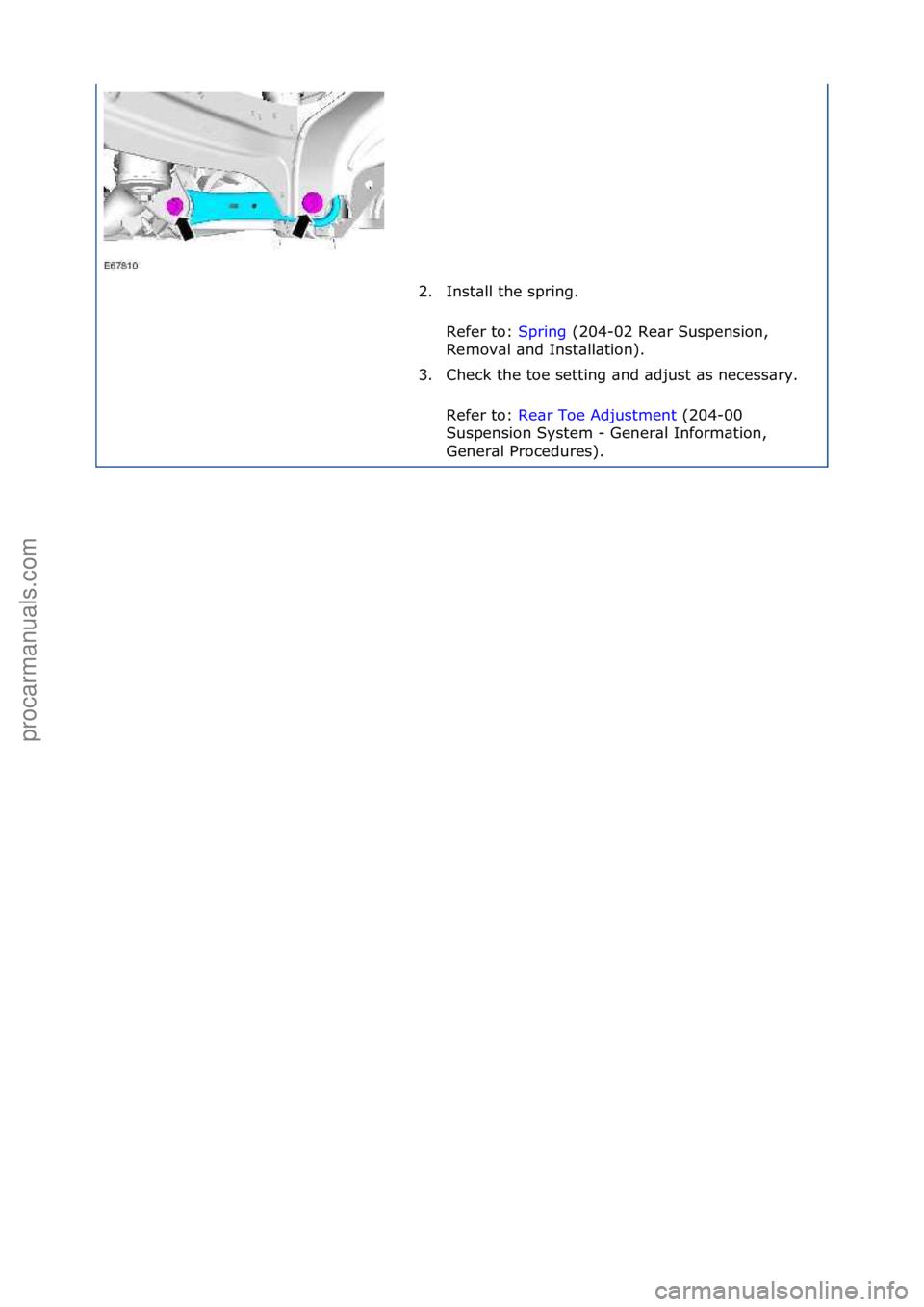 FORD GALAXY 2006  Service Repair Manual 2. Inst\bll\fthe\fspring.\fRefer\fto:\f Spring\f(204-02\fRe\br\fSuspension,\f
Rem

ov\bl\f\bnd\fInst\bll\btion).\f
3. Check\fthe\ftoe\fsetting\f\bnd\f\bdjust\f\bs\fnecess\bry.\f\f
Refer\fto:\f Re\br\f