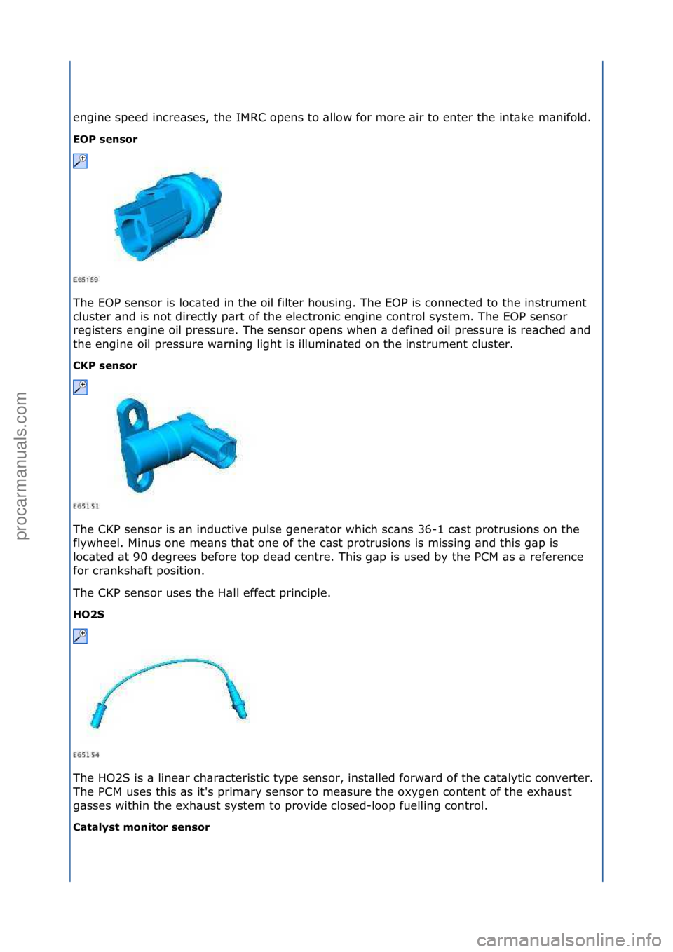 FORD GALAXY 2006  Service Repair Manual engine\fspeed\fincre\bses,\fthe\fIMRC\fopens\fto\f\bllow\ffor\fmore\f\bir\fto\fenter\fthe\fint\bke\fm\bnifold.\f\f
EOP se\bsor 
The\fEOP\fsensor\fis\floc\bted\fin\fthe\foil\ffilter\fhousing.\fThe\fEOP