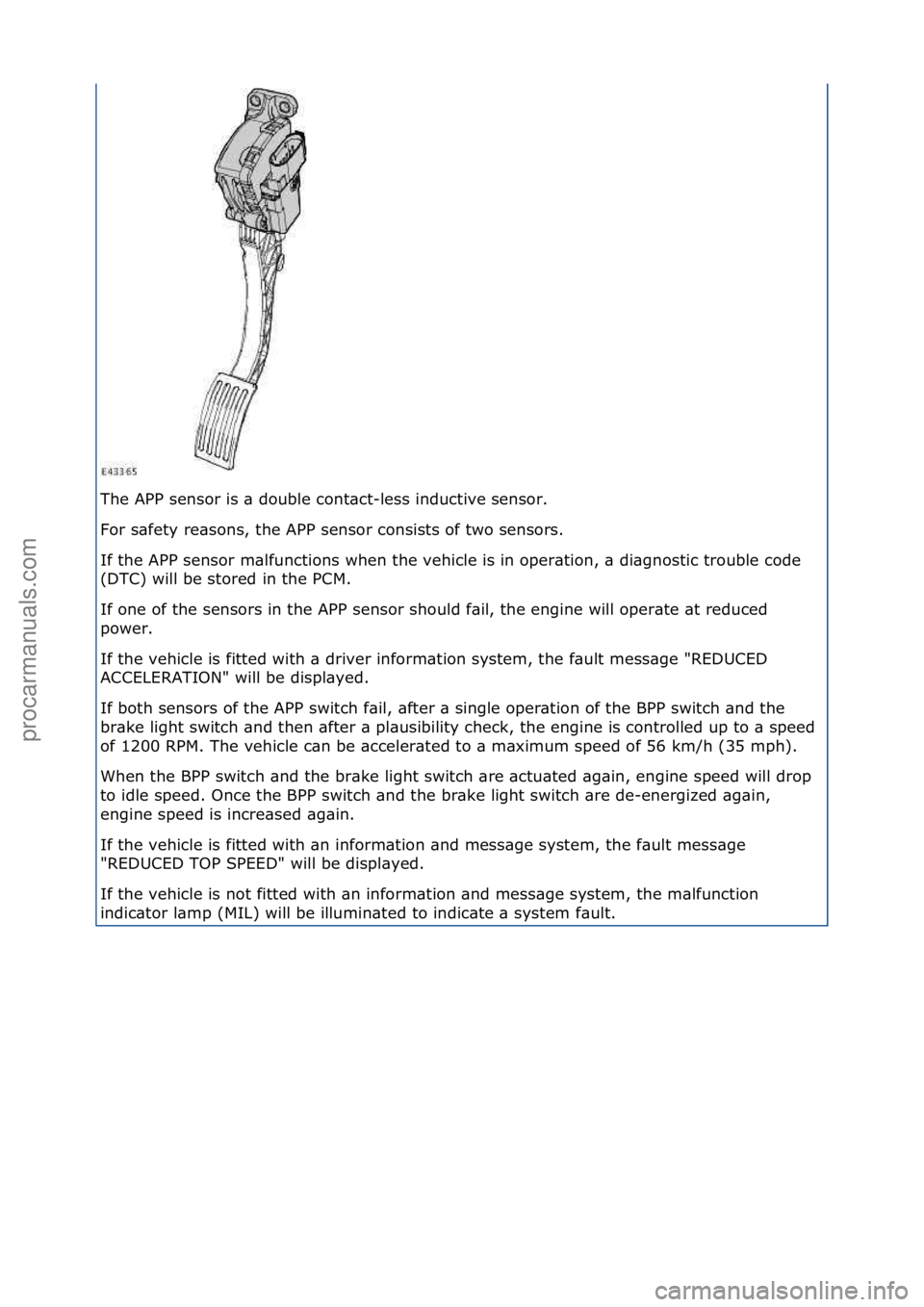 FORD GALAXY 2006  Service Repair Manual The\fAPP\fsensor\fis\f\b\fdouble\fcont\bct-less\finductive\fsensor.\f
For\fs\bfety\fre\bsons,\fthe\fAPP\fsensor\fconsists\fof\ftwo\fsensors.\f
If\fthe\fAPP\fsensor\fm\blfunctions\fwhen\fthe\fvehicle\f
