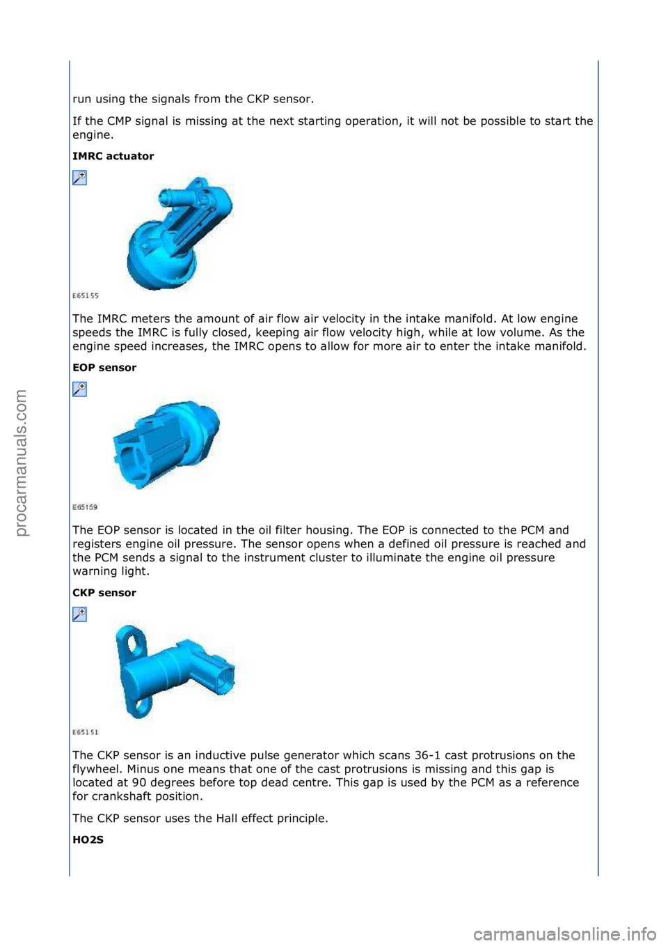 FORD GALAXY 2006  Service Repair Manual run\fusing\fthe\fsign\bls\ffrom\fthe\fCKP\fsensor.\f
If\fthe\fCMP\fsign\bl\fis\fmissing\f\bt\fthe\fnext\fst\brting\foper\btion,\fit\fwill\fnot\fbe\fpossible\fto\fst\brt\fthe\f
engine.\f
IMR\f actuator