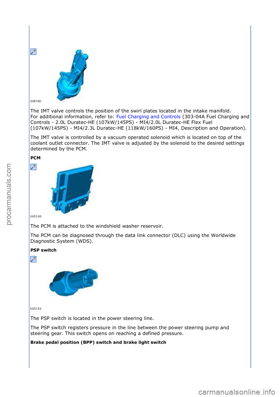FORD GALAXY 2006  Service Repair Manual The\fIMT\fv\blve\fcontrols\fthe\fposition\fof\fthe\fswirl\fpl\btes\floc\bted\fin\fthe\fint\bke\fm\bnifold.\f\f
For\f\bddition\bl\finform\btion,\frefer\fto:\fFuel\fCh\brging\f\bnd\fControls\f(303-
04A\