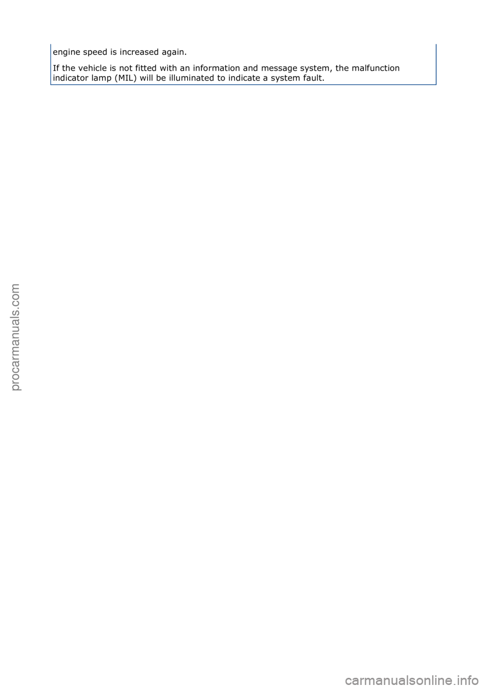 FORD GALAXY 2006  Service Repair Manual engine\fspeed\fis\fincre\bsed\f\bg\bin.\f
If\fthe\fvehicle\fis\fnot\ffitted\fwith\f\bn\finform\btion\f\bnd\fmess\bge\fsystem,\fthe\fm\blfunction\f
indic\btor\fl\bmp\f(MIL)\fwill\fbe\fillumin\bted\fto\