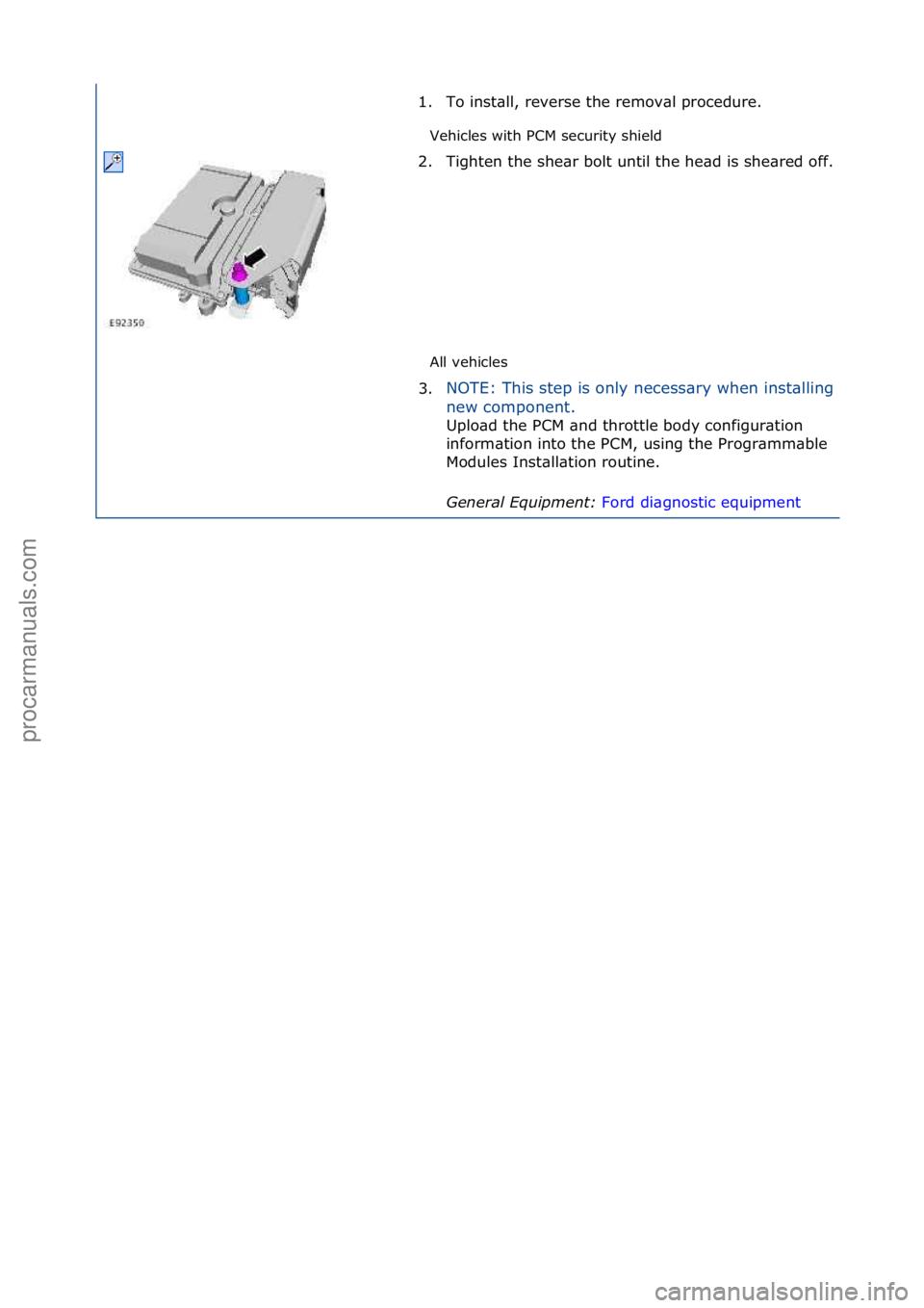 FORD GALAXY 2006  Service Repair Manual Vehicles\fwith\fPCM\fsecurity\fshield\f
All\fvehicles\f
1. To\finst\bll,\freverse\fthe\fremov\bl\fprocedure.\f
2.

Tighten\fthe\fshe\br\fbolt\funtil\fthe\fhe\bd\fis\fshe\bred\foff.\f
\f
3.NOTE:\fThis\