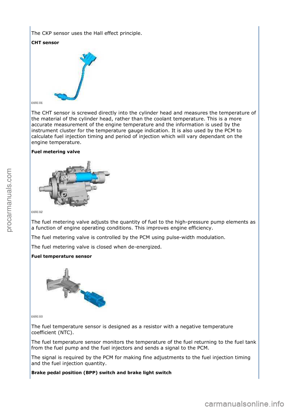 FORD GALAXY 2006  Service Repair Manual The\fCKP\fsensor\fuses\fthe\fH\bll\feffect\fprinciple.\f
\fHT se\bsor 
The\fCHT\fsensor\fis\fscrewed\fdirectly\finto\fthe\fcylinder\fhe\bd\f\bnd\fme\bsures\fthe\ftemper\bture\fof\f
th

e\fm\bteri\bl\f