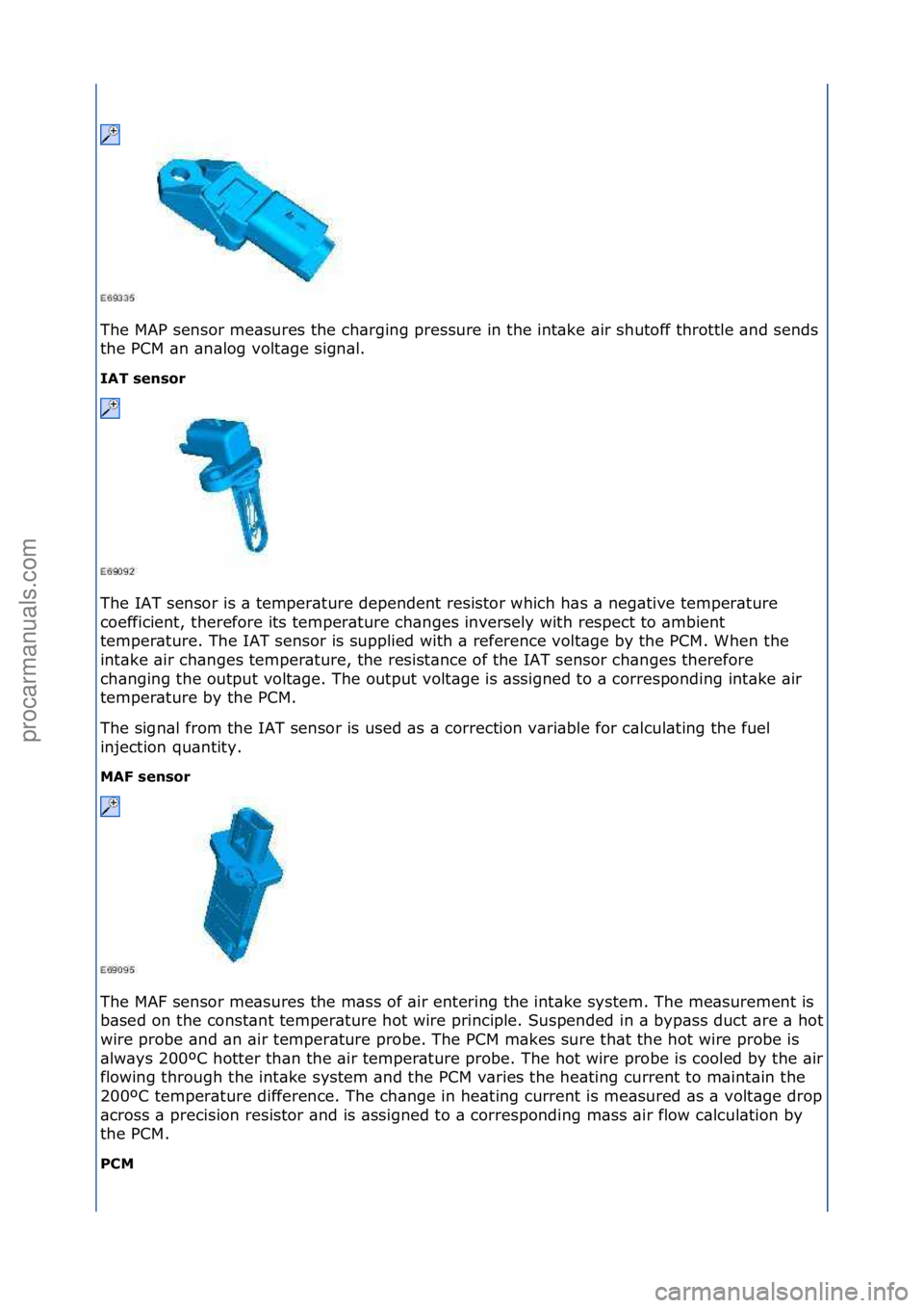 FORD GALAXY 2006  Service Repair Manual The\fMAP\fsensor\fme\bsures\fthe\fch\brging\fpressure\fin\fthe\fint\bke\f\bir\fshutoff\fthrottle\f\bnd\fsends\f
the\fPCM\f\bn\f\bn\blog\fvolt\bge\fsign\bl.\f
IAT se\bsor 
The\fIAT\fsensor\fis\f\b\ftem