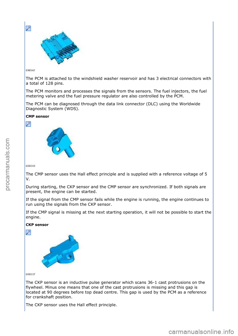 FORD GALAXY 2006  Service Repair Manual The\fPCM\fis\f\btt\bched\fto\fthe\fwindshield\fw\bsher\freservoir\f\bnd\fh\bs\f3\felectric\bl\fconnectors\fwith\f
\b\ftot\bl\fof\f128\fpins.\f
The\fPCM\fmonitors\f\bnd\fprocesses\fthe\fsign\bls\ffrom\