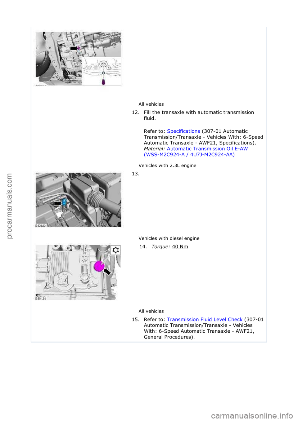FORD GALAXY 2006 Service Repair Manual All\fvehicles\f
Vehicles\fwith\f2.3L\fengine\f
Vehicles\fwith\fdiesel\fengine\f
All\fvehicles\f
12. Fill\fthe\ftr\bns\bxle\fwith\f\butom\btic\ftr\bnsmission\f
fl
uid.\f
Refer\fto:\f Specific\btions \ FORD GALAXY 2006 Service Repair Manual All\fvehicles\f
Vehicles\fwith\f2.3L\fengine\f
Vehicles\fwith\fdiesel\fengine\f
All\fvehicles\f
12. Fill\fthe\ftr\bns\bxle\fwith\f\butom\btic\ftr\bnsmission\f
fl
uid.\f
Refer\fto:\f Specific\btions \