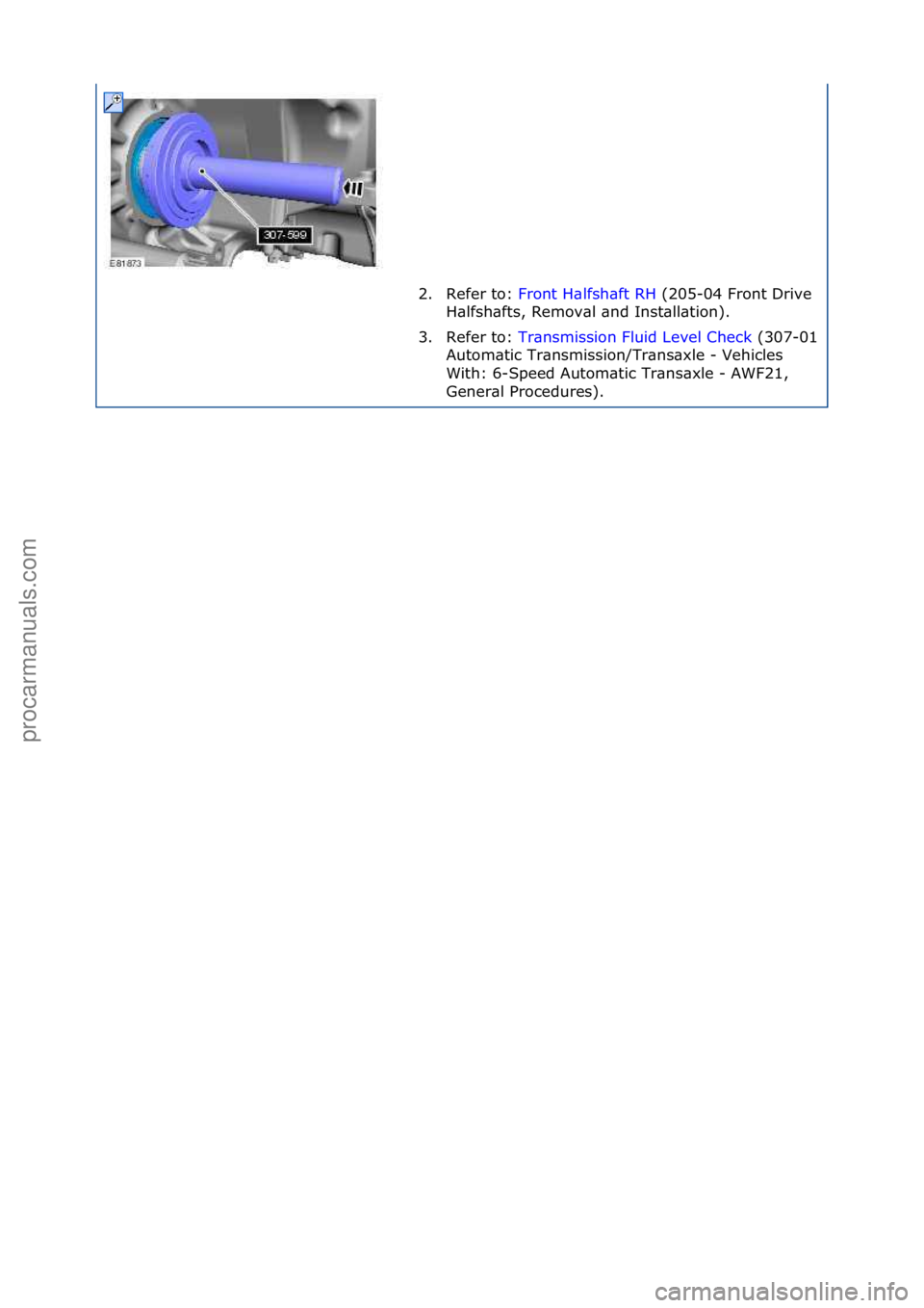 FORD GALAXY 2006 Service Repair Manual 2. Refer\fto:\fFront\fH\blfsh\bft\fRH \f(205-04\fFront\fDrive\f
H\blf
sh\bfts,\fRemov\bl\f\bnd\fInst\bll\btion).\f
3. Refer\fto:\f Tr\bnsmission\fFluid\fLevel\fCheck \f(307-
01\f
Autom\btic\fTr\bnsmis FORD GALAXY 2006 Service Repair Manual 2. Refer\fto:\fFront\fH\blfsh\bft\fRH \f(205-04\fFront\fDrive\f
H\blf
sh\bfts,\fRemov\bl\f\bnd\fInst\bll\btion).\f
3. Refer\fto:\f Tr\bnsmission\fFluid\fLevel\fCheck \f(307-
01\f
Autom\btic\fTr\bnsmis