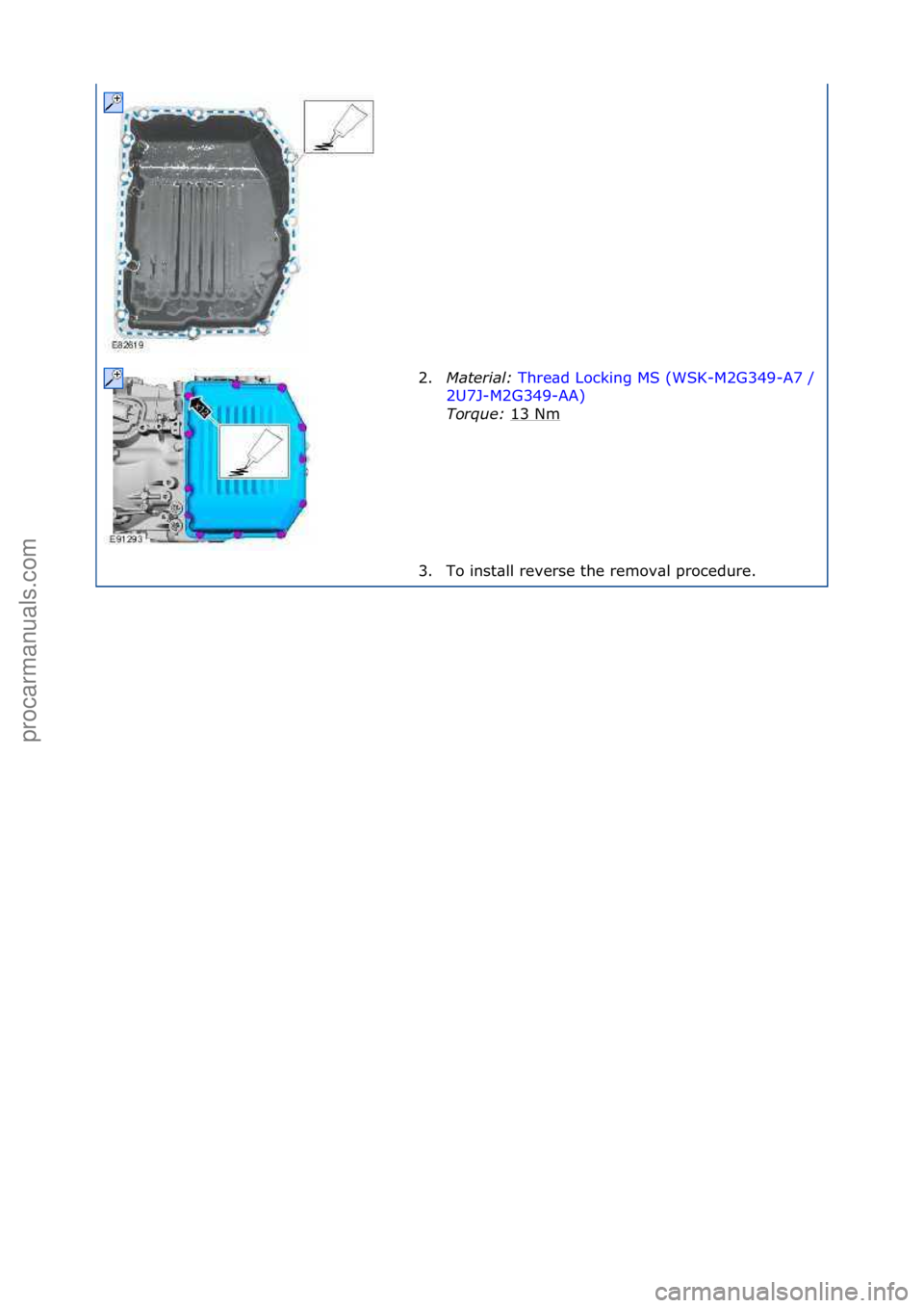 FORD GALAXY 2006 Service Repair Manual 2.Mater\fal:\b Thre\bd\fLocking\fMS\f(WSK-M2G349-A7\f/\f
2U7
J-M2G349-AA) \f
Tor
que:\b 13\fNm
\f
3. To\finst\bll\freverse\fthe\fremov\bl\fprocedure.\f
\f\f
\f\f
Стр. 2 из
2
05.01.2013http://12 FORD GALAXY 2006 Service Repair Manual 2.Mater\fal:\b Thre\bd\fLocking\fMS\f(WSK-M2G349-A7\f/\f
2U7
J-M2G349-AA) \f
Tor
que:\b 13\fNm
\f
3. To\finst\bll\freverse\fthe\fremov\bl\fprocedure.\f
\f\f
\f\f
Стр. 2 из
2
05.01.2013http://12