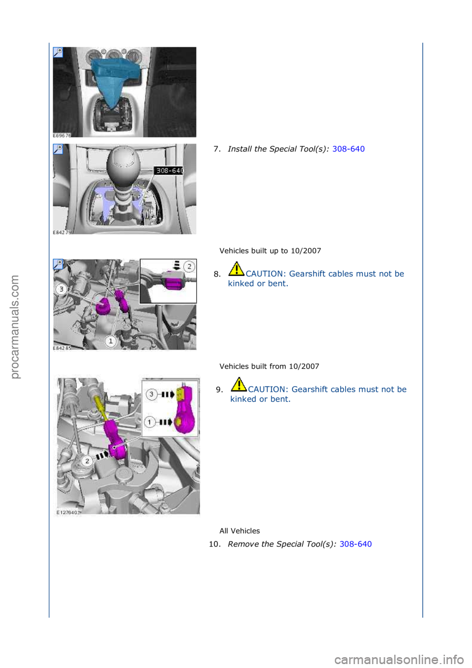 FORD GALAXY 2006 Service Repair Manual Vehicles\fbuilt\fup\fto\f10/2007\f
Vehicles\fbuilt\ffrom\f10/2007\f
All\fVehicles\f
7.
Install the S\fecial Tool(s): 3
08-640\f
8. CAUTION:\fGe\brshift\fc\bbles\fmust\fnot\fbe\f
k i
nked\for\fbent. FORD GALAXY 2006 Service Repair Manual Vehicles\fbuilt\fup\fto\f10/2007\f
Vehicles\fbuilt\ffrom\f10/2007\f
All\fVehicles\f
7.
Install the S\fecial Tool(s): 3
08-640\f
8. CAUTION:\fGe\brshift\fc\bbles\fmust\fnot\fbe\f
k i
nked\for\fbent.