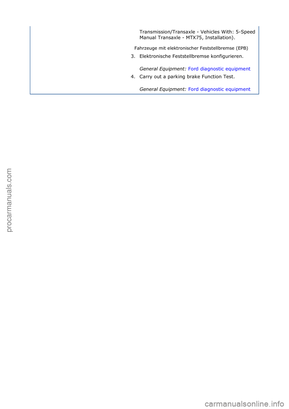 FORD GALAXY 2006  Service Repair Manual F\bhrzeuge\fmit\felektronischer\fFeststellbremse\f(EPB)\fTr\bnsmission/Tr\bns\bxle\f-\fVehicles\fWith:\f5-
Speed\f
M\bnu\bl\fTr\bns\bxle\f-\fMTX75,\fInst\bll\btion).\f
3. Elektronische\fFeststellbrems