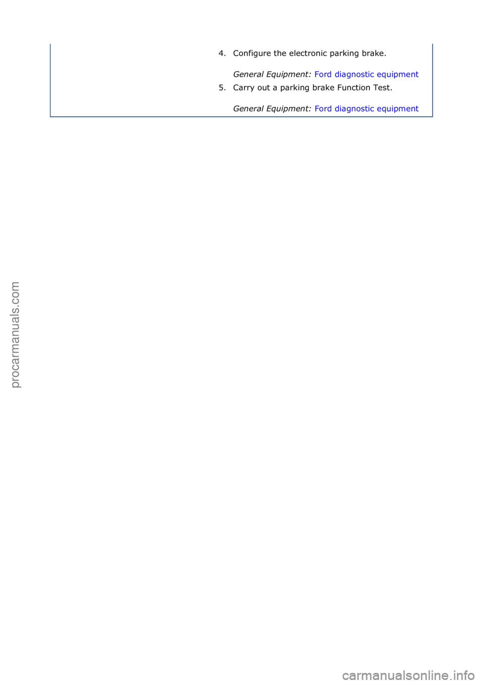 FORD GALAXY 2006  Service Repair Manual 4. Configure\fthe\felectronic\fp\brking\fbr\bke.\fGener\fl Equipment:  Ford\fdi\bgnostic\fequipment \f
5. C

\brry\fout\f\b\fp\brking\fbr\bke\fFunction\fTest.\f
Gener\fl Equipment:  Ford\fdi\bgnostic\