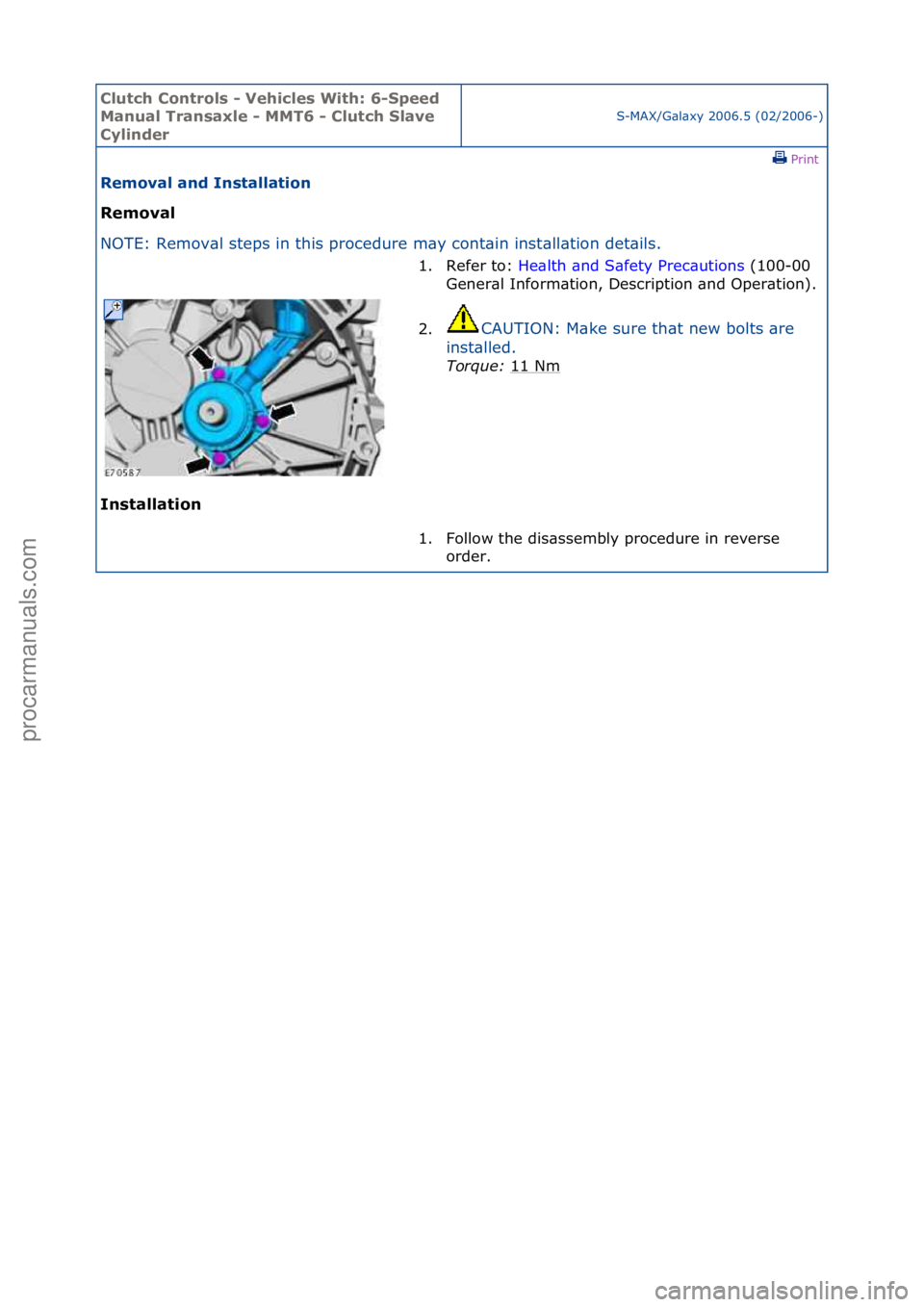 FORD GALAXY 2006  Service Repair Manual Clutch C\bntr\bls \f Vehicles With: 6\fSpeed 
Manual Transaxle \f MMT6 \f Clutch Slave 
Cylinder
S-MAX/G\bl\bxy\f2006.5\f(02/2006-)\fPrint \f
Rem\bval and Installati\bn 
Rem\bval 
NO

TE:\fRemov\bl\fs