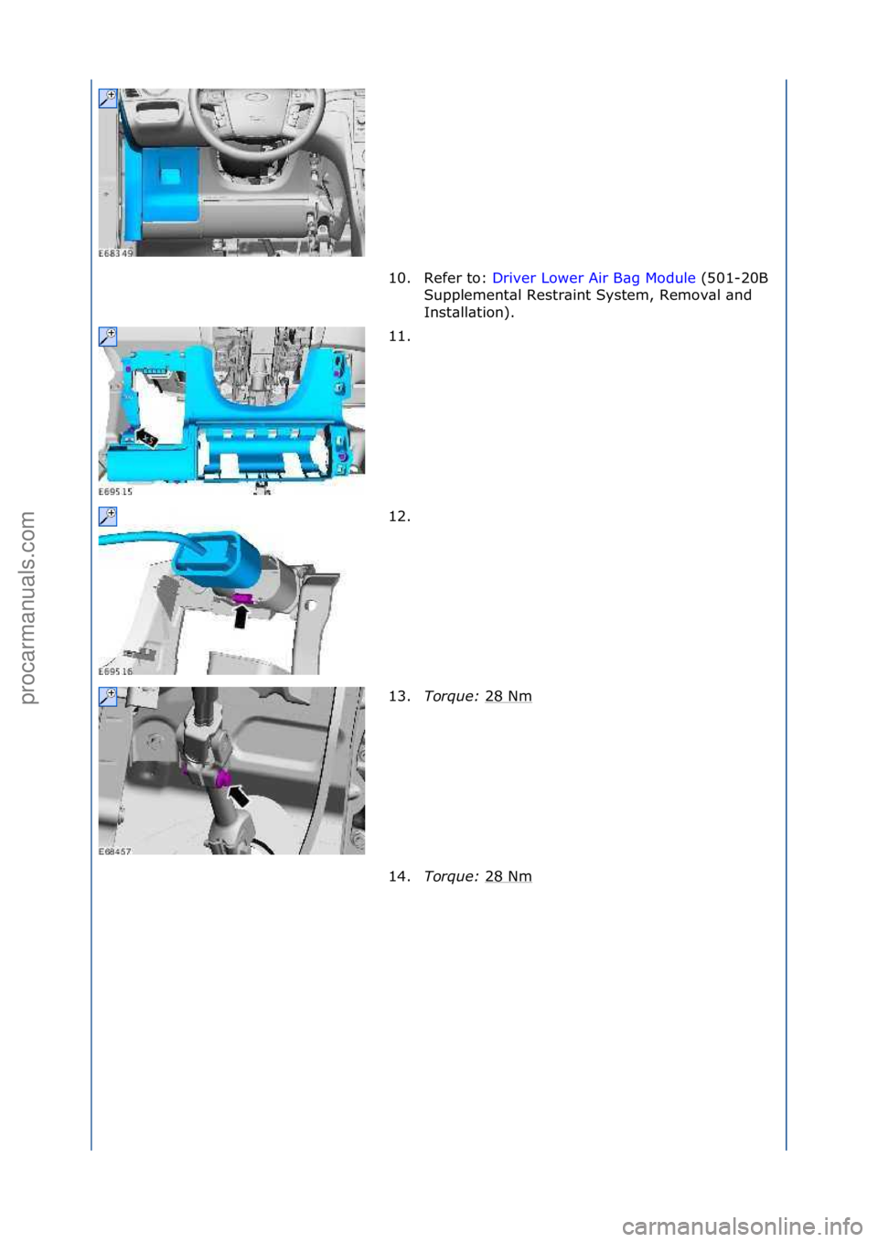 FORD GALAXY 2006  Service Repair Manual 10. Refer\fto:\fDriver\fLower\fAir\fB\bg\fModule\f(501-20B\f
Sup
plement\bl\fRestr\bint\fSystem,\fRemov\bl\f\bnd\f
Inst\bll\btion).\f
11. \f
12. \f
13. Torque:\b 28\fNm
\f
14. Torque:\b 28\fNm
\f
\f\f