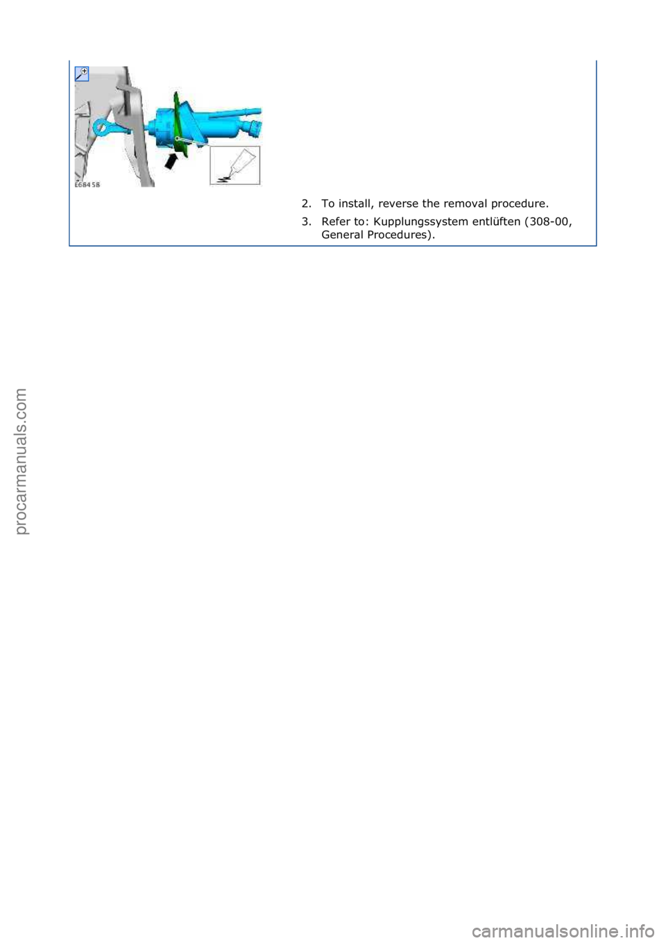 FORD GALAXY 2006  Service Repair Manual 2. To\finst\bll,\freverse\fthe\fremov\bl\fprocedure.\f
3. Refer\fto:\fKupplungssystem\fentlüften\f(308-00,\fGener\bl\fProcedures).\f
\f\f
Стр. 5 из
 5
05.01.2013http://127.0.0.1:8888/wsm/js/proc