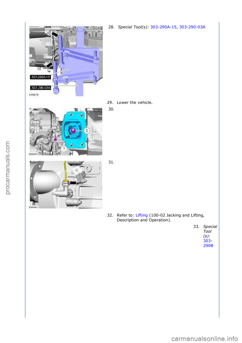 FORD GALAXY 2006  Service Repair Manual 28.S\fecial Tool(s):  303-290A-15,\f303-290-03A\f
29.
Lower\fthe\fvehicle.\f
30. \f
31. \f
32. Refer\fto:\f Lifting\f(100-02\fJ\bcking\f\bnd\fLifting,\f
De s

cription\f\bnd\fOper\btion).\f
33.
S\feci