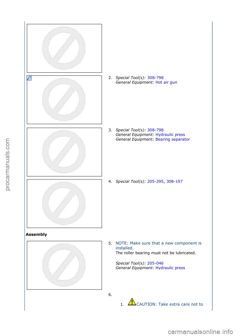 FORD GALAXY 2006  Service Repair Manual Assembly 2.
Special\bTool(\f):\b 3
 08-798\f
Gen
eral\bEquipment:\b Hot\f\bir\fgun\f
3. Sp

ecial\bTool(\f):\b 308-798\f
Ge n

eral\bEquipment:\b Hydr\bulic\fpress\f
Gen

eral\bEquipment:\b Be\bring\f