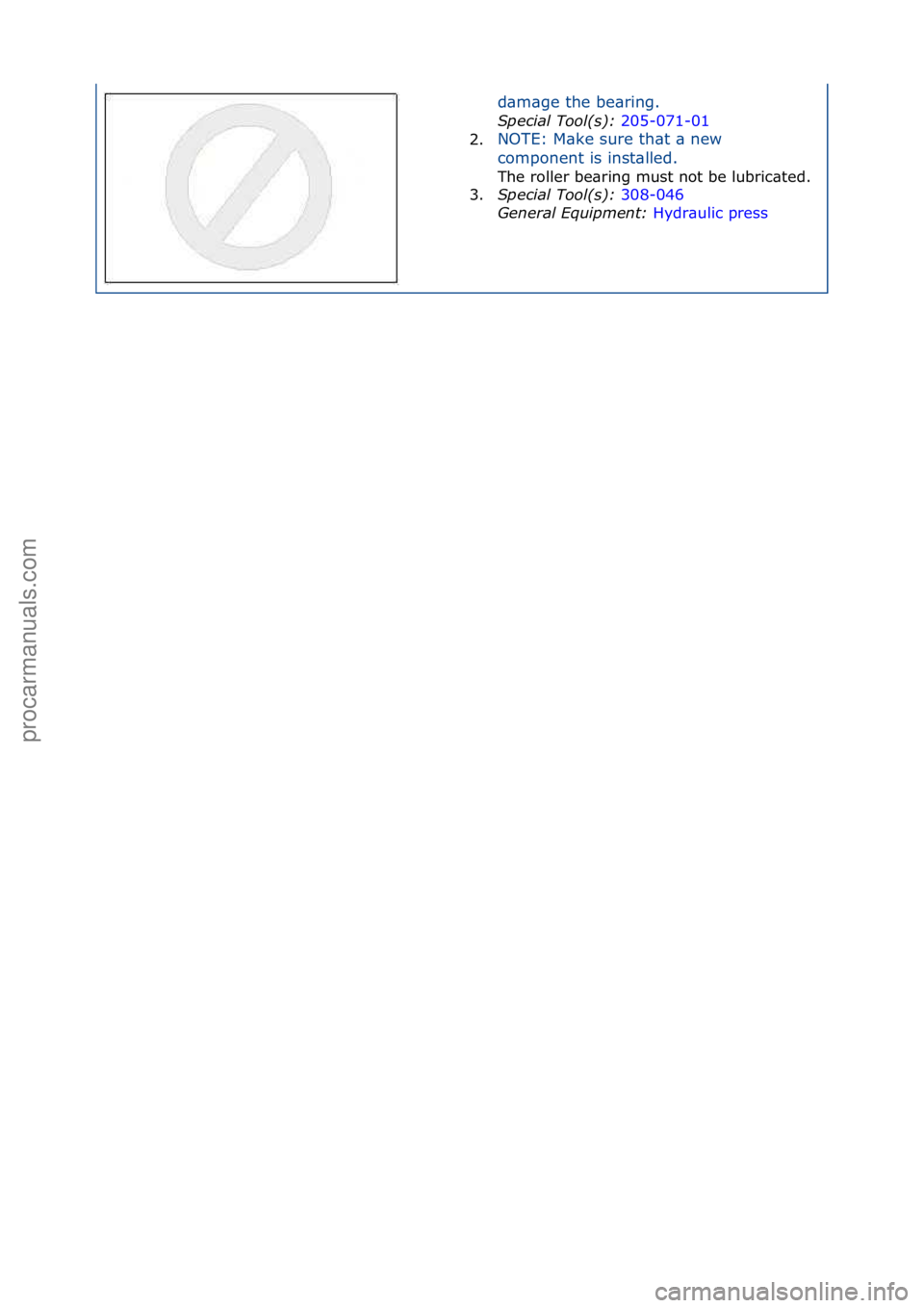 FORD GALAXY 2006  Service Repair Manual d\bm\bge\fthe\fbe\bring.\f
Special\bTool(\f):\b20
 5-071-01\f
2. NOTE:\fM\bke\fsure\fth\bt\f\b\fnew\f
co

mponent\fis\finst\blled.\f
The\froller\fbe\bring\fmust\fnot\fbe\flubric\bted.\f
3. S

pecial\b