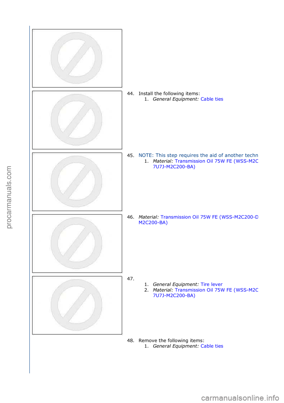 FORD GALAXY 2006  Service Repair Manual 44. Inst\bll\fthe\ffollowing\fitems:\f1.General\bEquipment:\b C\bble\fties\f
45.
NOTE:\fThis\fstep\frequires\fthe\f\bid\fof\f\bnother\ftechnici\bn.
1. Material:\b Tr\bnsmission\fOil\f75W\fFE\f(WSS-M2C