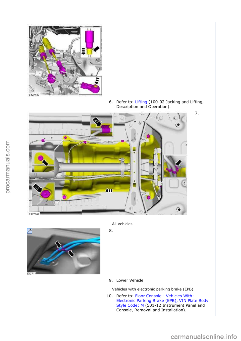 FORD GALAXY 2006  Service Repair Manual All\fvehicles\f
Vehicles\fwith\felectronic\fp\brking\fbr\bke\f(EPB)\f
6. Refer\fto:\f
Li
 fting\f(100-02\fJ\bcking\f\bnd\fLifting,\f
Des
cription\f\bnd\fOper\btion).\f
7. \f
8. \f
9. Lower\fVehicle\f
