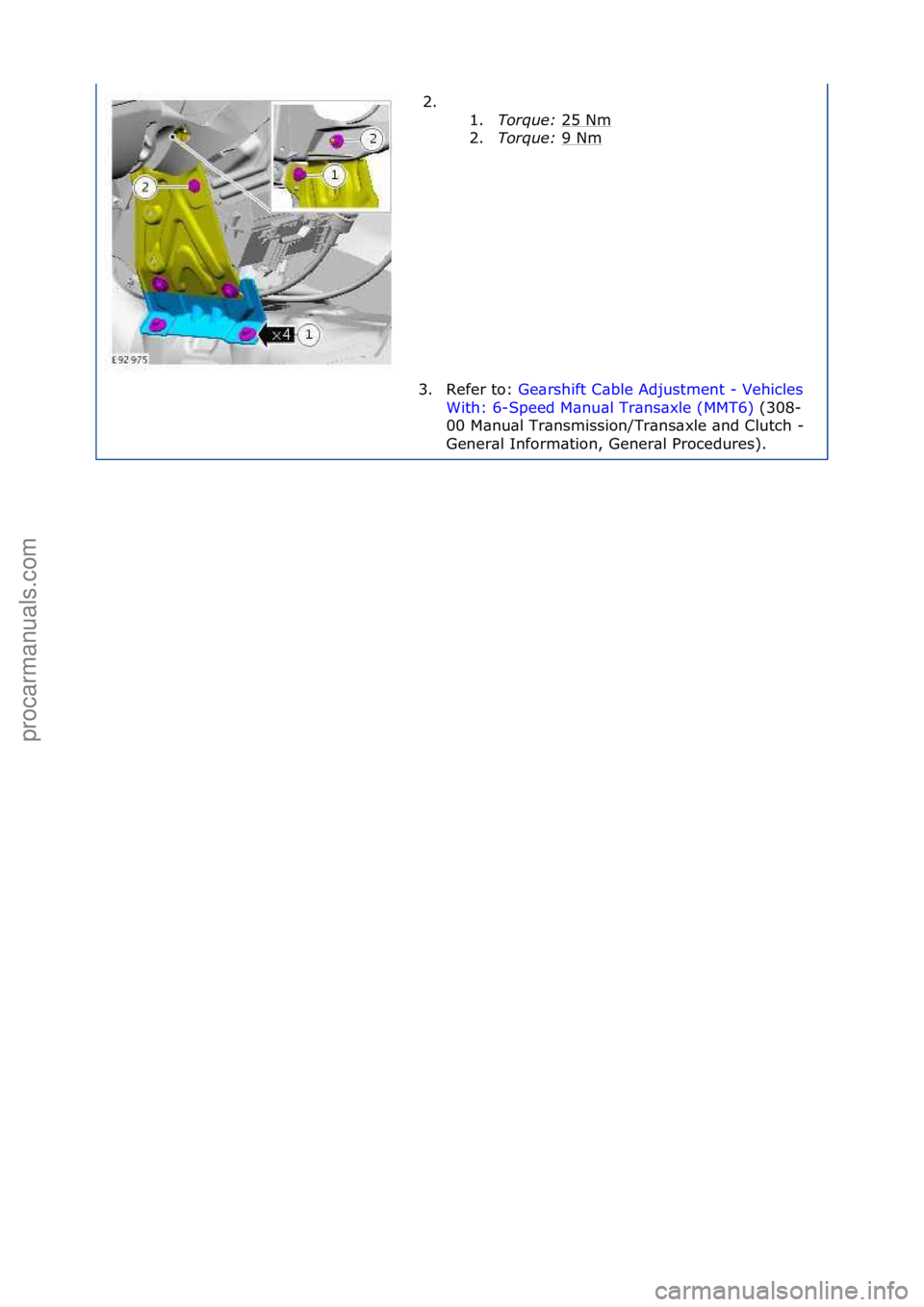 FORD GALAXY 2006  Service Repair Manual 2. \f\f1.Torque:\b 25\fNm
\f
2. Torque:\b 9\fNm
\f
3. Refer\fto:\f Ge\brshift\fC\bble\fAdjustment\f-\fVehicles\f
Wi t

h:\f6-Speed\fM\bnu\bl\fTr\bns\bxle\f(MMT6) \f(308-
00\f

M\bnu\bl\fTr\bnsmission/