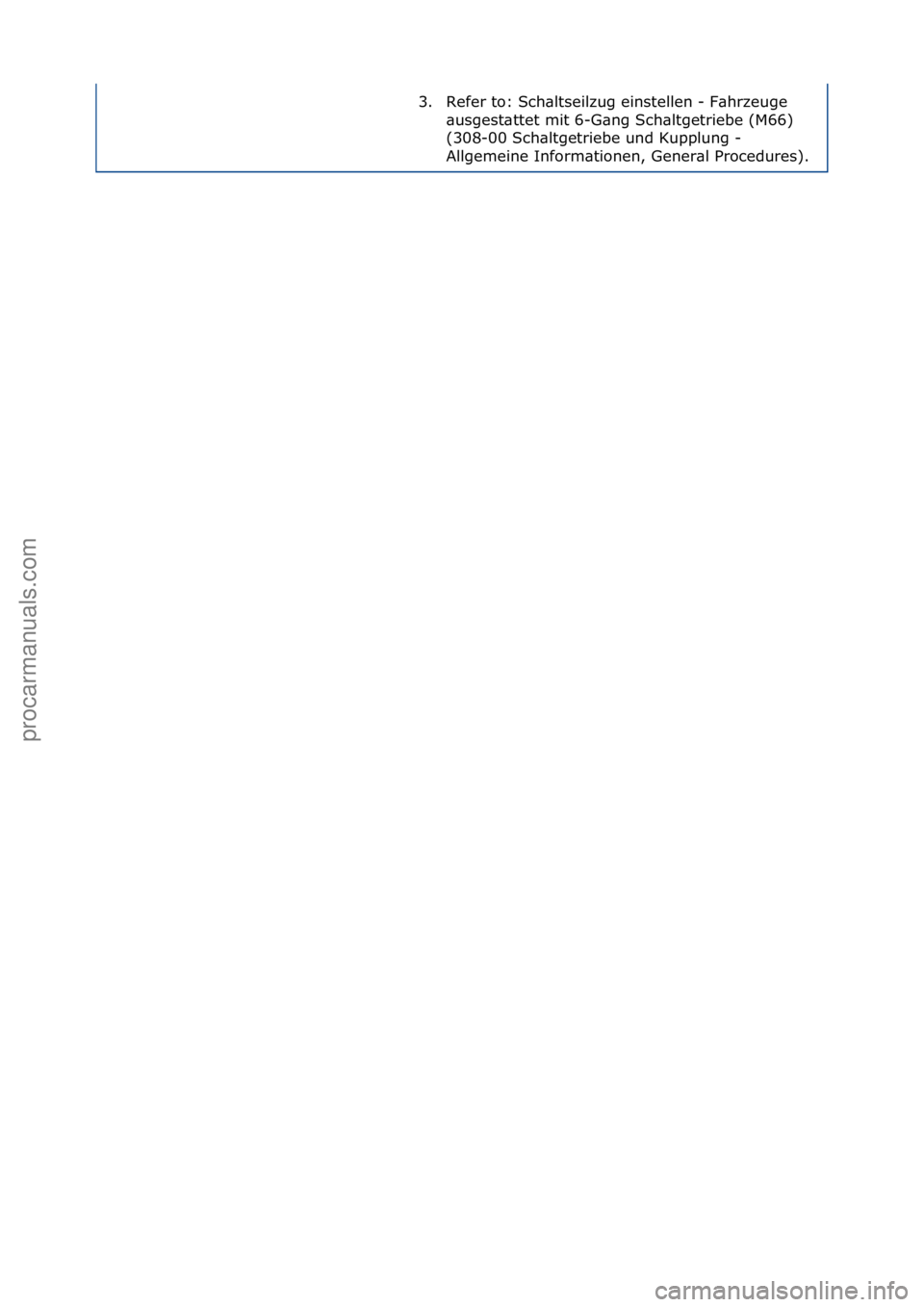 FORD GALAXY 2006  Service Repair Manual 3. Refer\fto:\fSch\bltseilzug\feinstellen\f-\fF\bhrzeuge\f\busgest\bttet\fmit\f6-G\bng\fSch\bltgetriebe\f(M66)\f
(308-00\fSch\bltgetriebe\fund\fKupplung\f-\f
Allgemeine\fInform\btionen,\fGener\bl\fPro