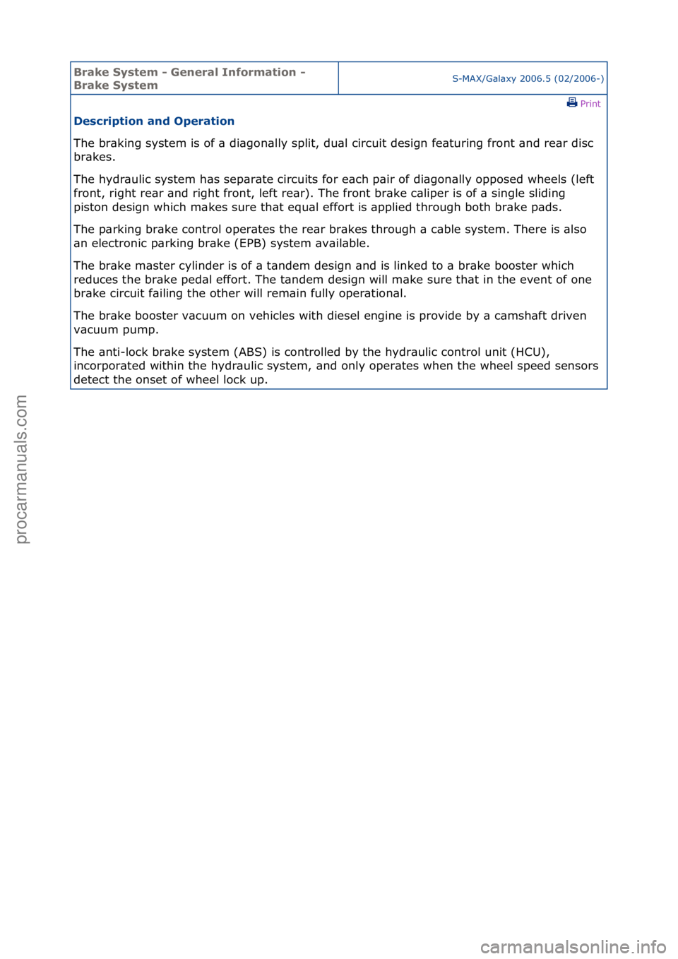 FORD GALAXY 2006  Service Repair Manual Brake S\bstem \f General Information \f 
Brake S\bstemS-MAX/G\bl\bxy\f2006.5\f(02/2006-)\fPrint \f
Description and Operation 
The\fbr\bking\fsystem\fis\fof\f\b\fdi\bgon\blly\fsplit,\fdu\bl\fcircuit\fd