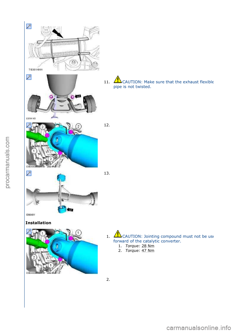 FORD GALAXY 2006  Service Repair Manual Installation\b11.
CAUTION:\fM\bke\fsure\fth\bt\fthe\fexh\bust\fflexible\f
pipe\fis\fnot\ftwisted.\f
12. \f
13. \f
1.
CAUTION:\fJointing\fcompound\fmust\fnot\fbe\fused\f
forw\brd\fof\fthe\fc\bt\blytic\