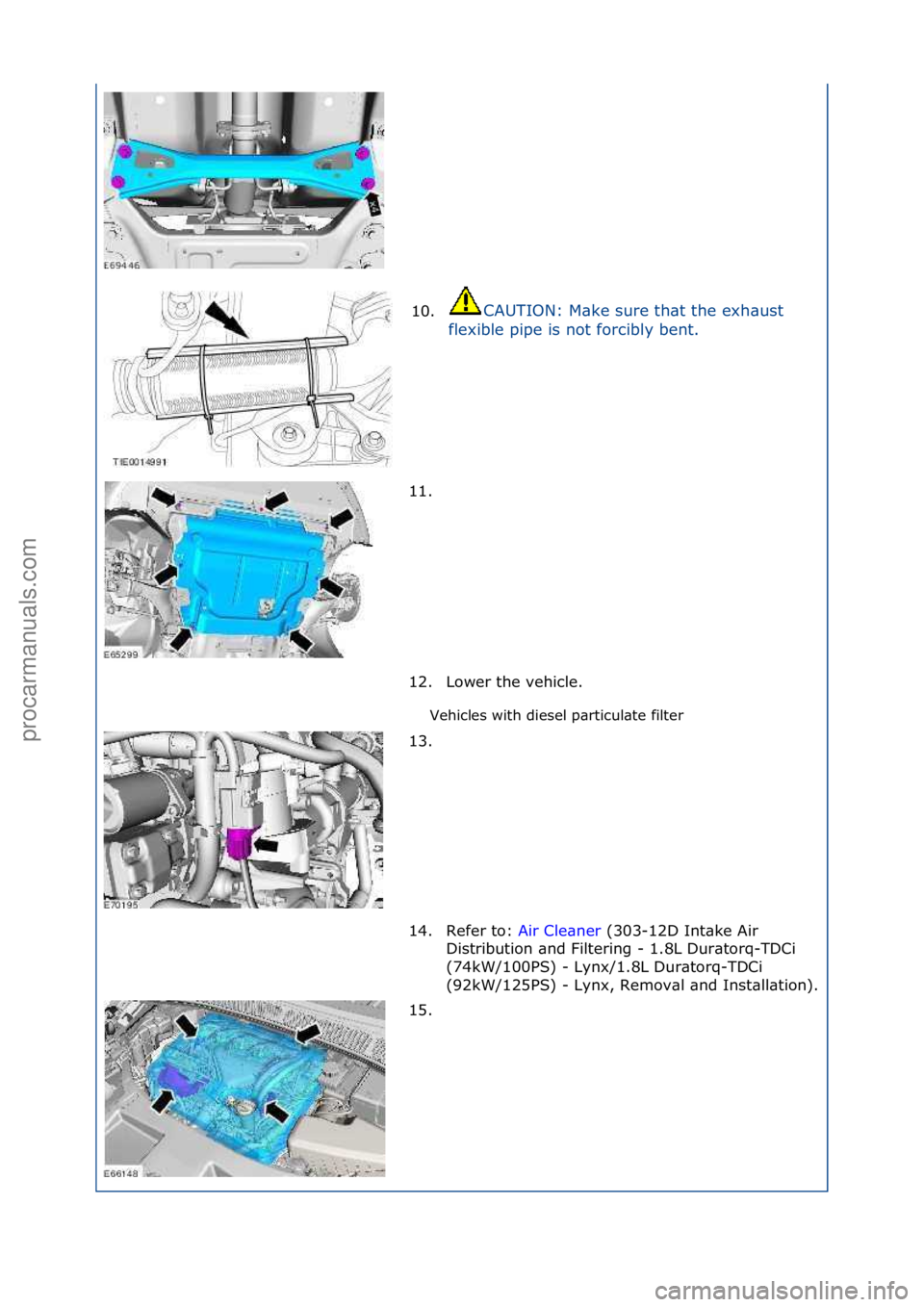 FORD GALAXY 2006  Service Repair Manual Vehicles\fwith\fdiesel\fp\brticul\bte\ffilter\f
10.
CAUTION:\fM\bke\fsure\fth\bt\fthe\fexh\bust\f
f l

exible\fpipe\fis\fnot\fforcibly\fbent.\f
11. \f
12. Lower\fthe\fvehicle.\f
13. \f
14. Refer\fto:\