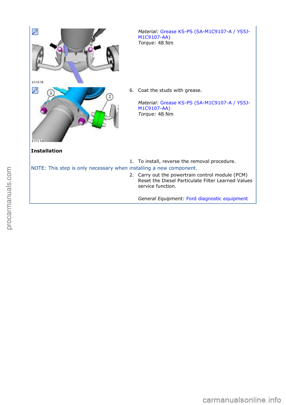 FORD GALAXY 2006  Service Repair Manual Installation\b
NOTE:\fThis\fstep\fis\fonly\fnecess\bry\fwhen\finst\blling\f\b\fne
w\fcomponent.\f
Material\b 
Gre
 \bse\fKS-PS\f(SA-M1C9107-A\f/\fYS5J-
M1C
9107-AA) \f
Tor

\fue\b  48\fNm
\f
6. Co\bt\