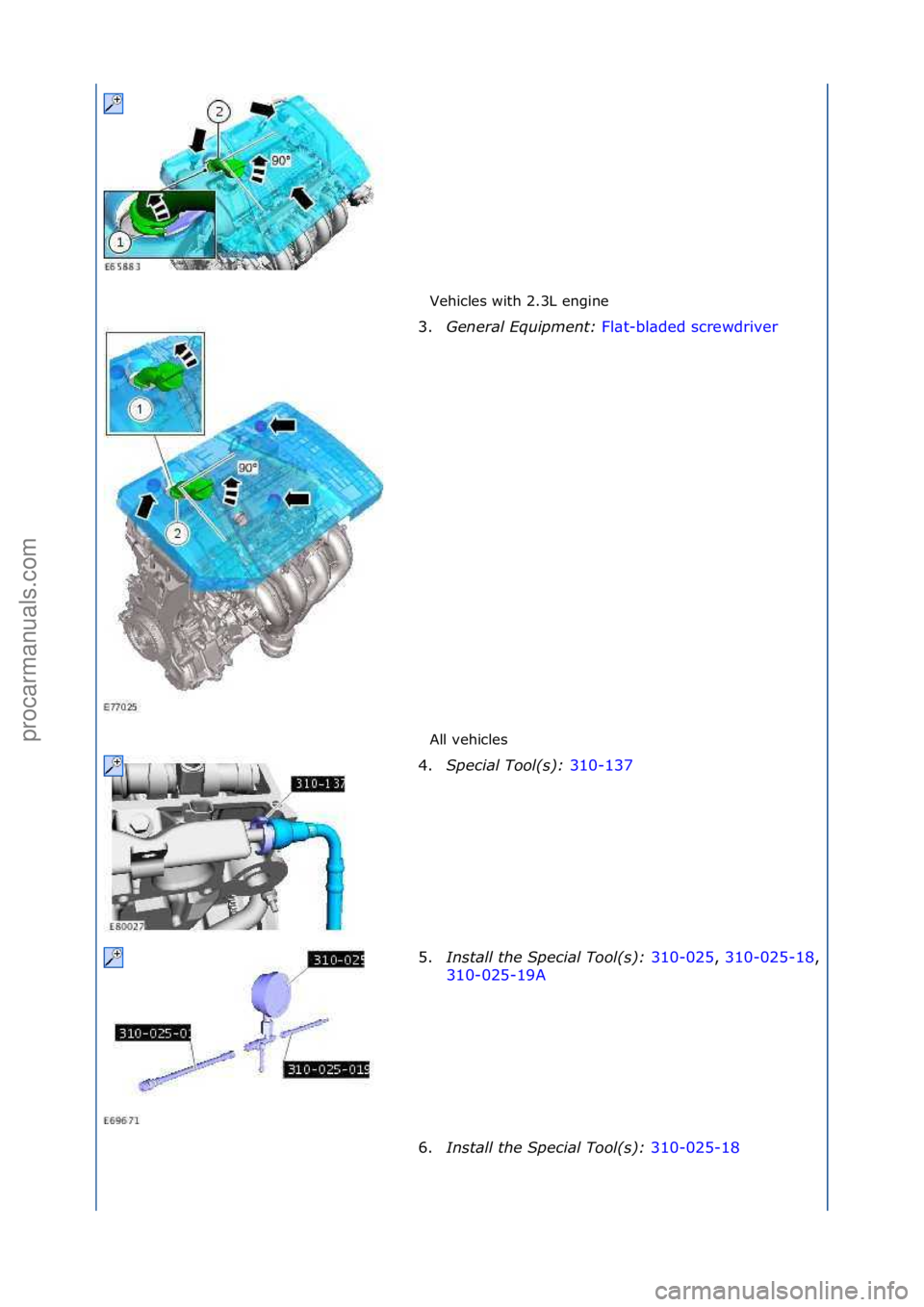 FORD GALAXY 2006  Service Repair Manual Vehicles\fwith\f2.3L\fengine\f
All\fvehicles\f
3.
General \bqui\fment:  F
 l\bt-bl\bded\fscrewdriver\f
4. S\f
ecial Tool(s):  310-137\f
5. In

stall the S\fecial Tool(s):  310-025,\f310-025-18
,\f
310