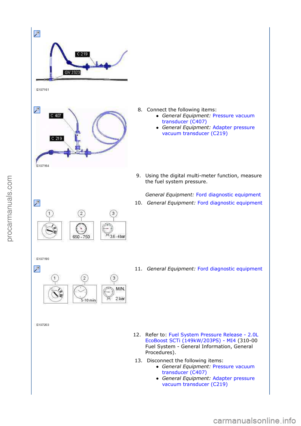 FORD GALAXY 2006  Service Repair Manual 8. Connect\fthe\ffollowing\fitems:\fGeneral\bEquipment:\b Pr
 essure\fv\bcuum\f
tr\bn
sducer\f(C407) \f
 General\bEquipment:\b Ad
 \bpter\fpressure\f
v\bcu
um\ftr\bnsducer\f(C219) \f
9. U

sing\fthe