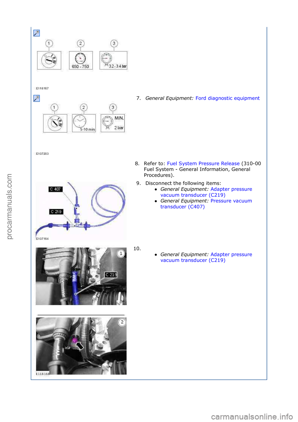 FORD GALAXY 2006  Service Repair Manual 7.General \bqui\fment:  Ford\fdi\bgnostic\fequipment \f
8. R
efer\fto:\f Fuel\fSystem\fPressure\fRele\bse \f(310-00\f
Fu e

l\fSystem\f-\fGener\bl\fInform\btion,\fGener\bl\f
Procedures).\f
9. Disconne