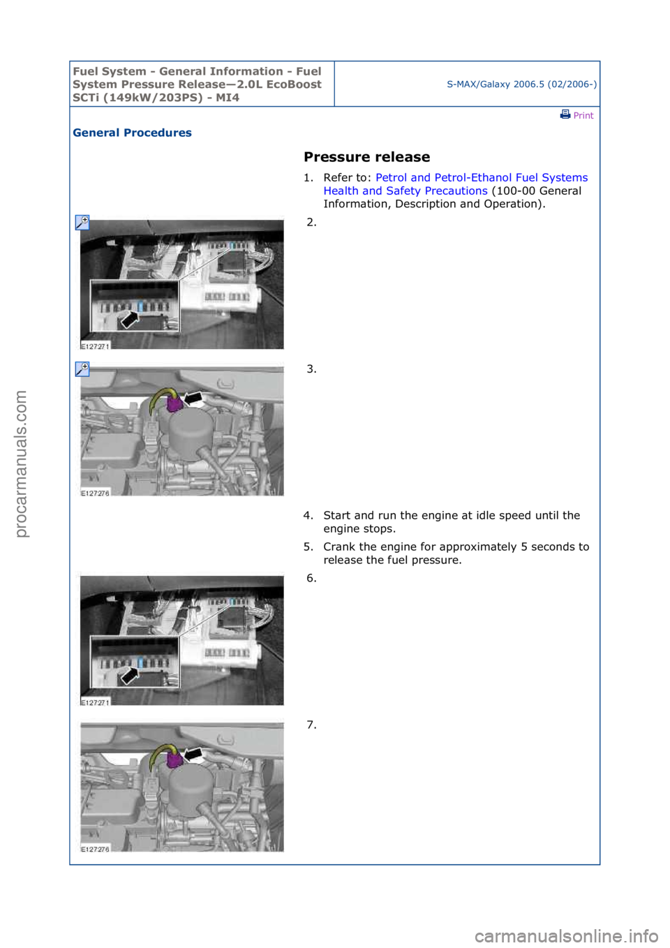 FORD GALAXY 2006  Service Repair Manual Fuel Sy\btem - \feneral Information - Fuel 
Sy\btem Pre\b\bure Relea\be—2.0L EcoBoo\bt 
SCTi (149kW/203PS) - MI4
S-MAX/G\bl\bxy\f2006.5\f(02/2006-)\fPrint \f
\feneral Procedure\b 
Pre\b\bure relea\b