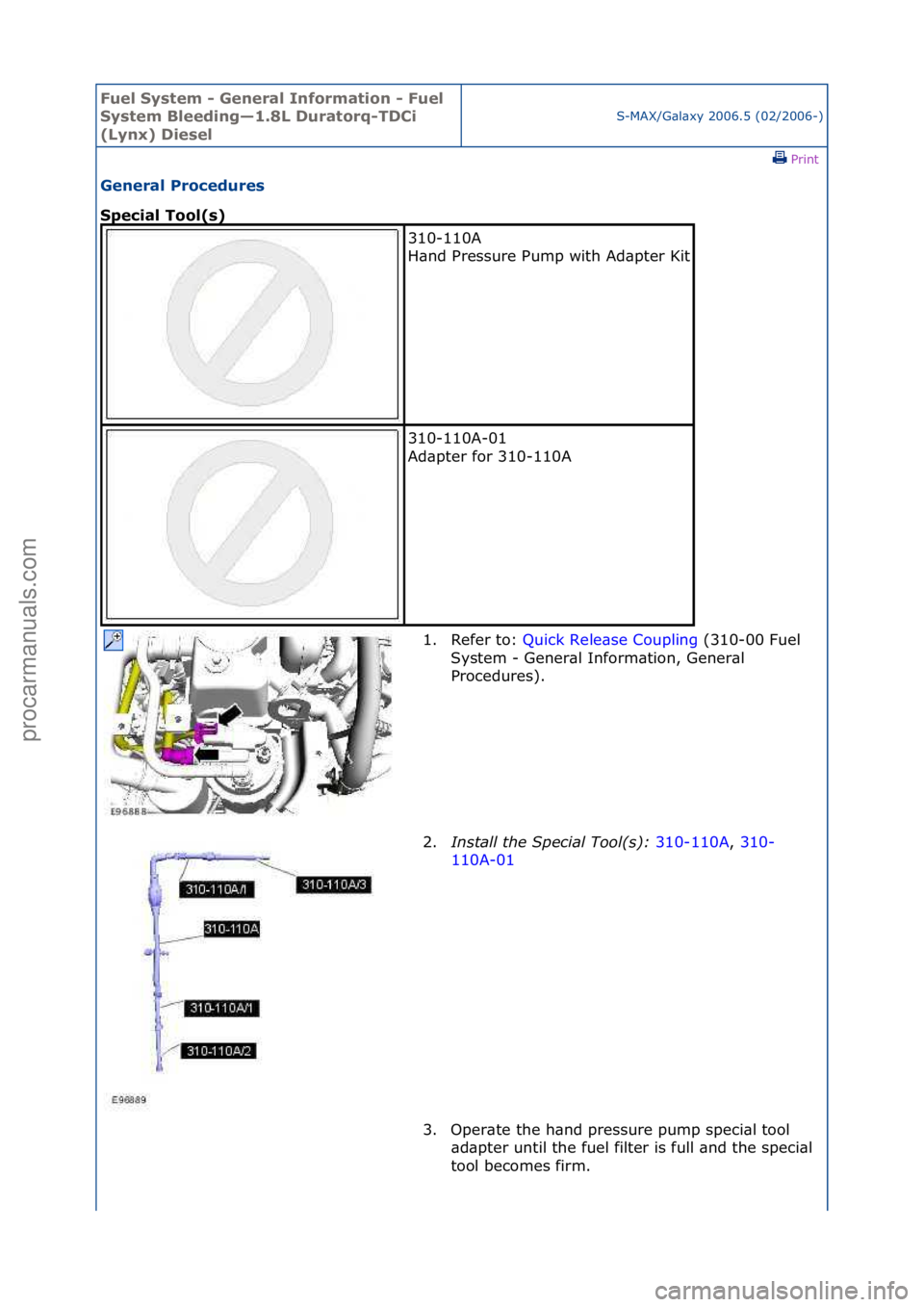 FORD GALAXY 2006  Service Repair Manual Fuel Sy\btem - \feneral Information - Fuel 
Sy\btem Bleeding—1.8L Duratorq-TDCi 
(Lynx) Die\bel
S-MAX/G\bl\bxy\f2006.5\f(02/2006-)\fPrint \f
\feneral Procedure\b 
Special Tool(\b) 
310-110A\f
H\bnd\