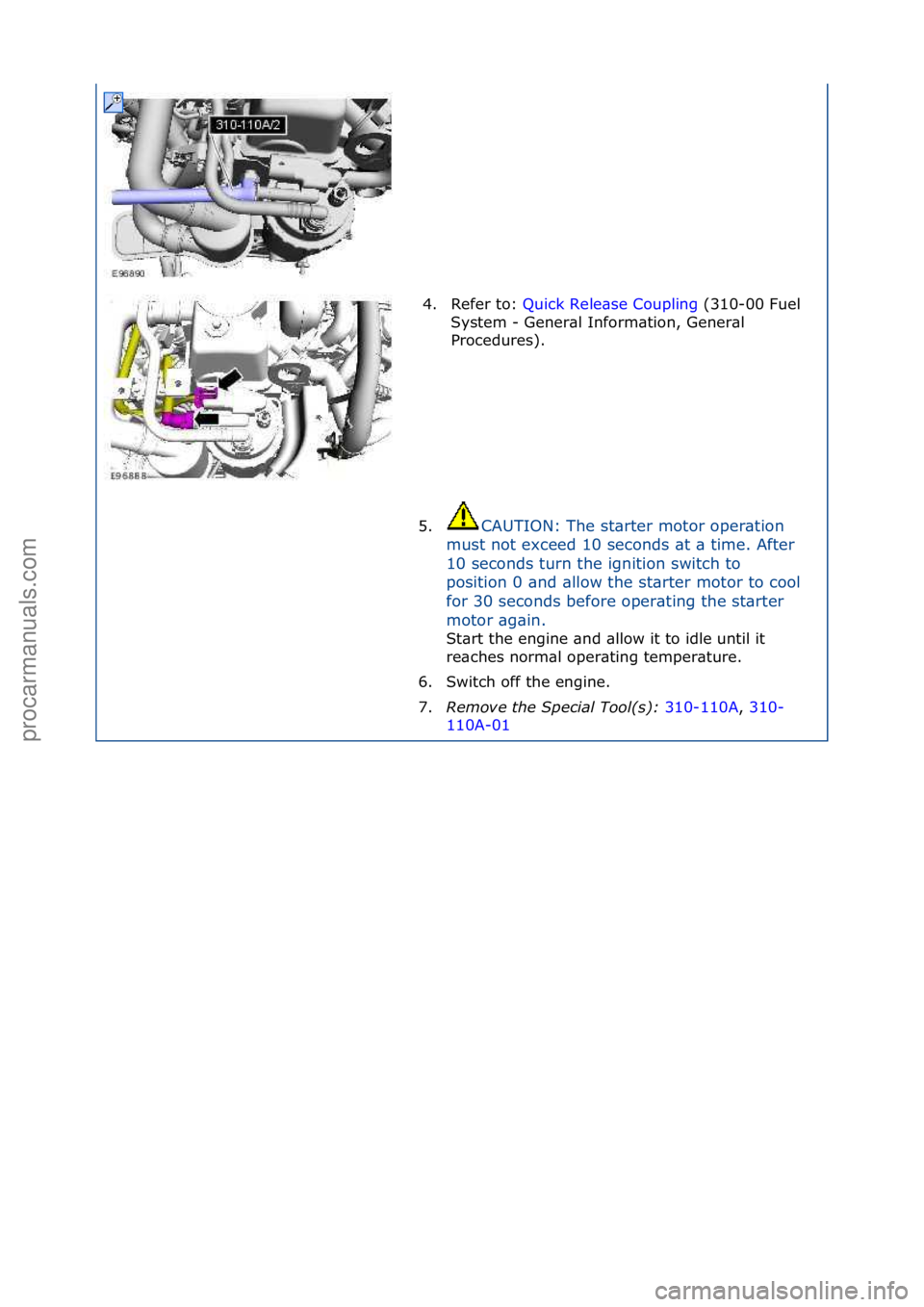 FORD GALAXY 2006  Service Repair Manual 4. Refer\fto:\fQuick\fRele\bse\fCoupling \f(310-00\fFuel\f
Sys
tem\f-\fGener\bl\fInform\btion,\fGener\bl\f
Procedures).\f
5. CAUTION:\fThe\fst\brter\fmotor\foper\btion\f
m u

st\fnot\fexceed\f10\fseco